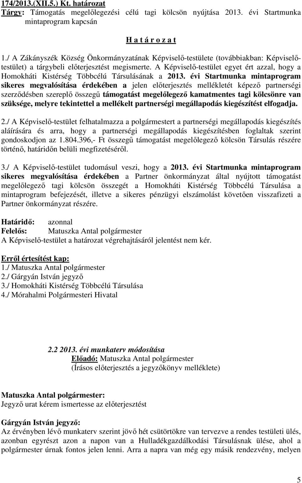 A Képviselő-testület egyet ért azzal, hogy a Homokháti Kistérség Többcélú Társulásának a 2013.