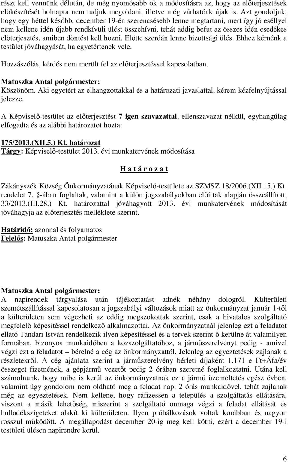 esedékes előterjesztés, amiben döntést kell hozni. Előtte szerdán lenne bizottsági ülés. Ehhez kérnénk a testület jóváhagyását, ha egyetértenek vele.