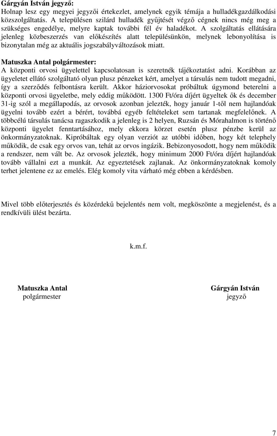 A szolgáltatás ellátására jelenleg közbeszerzés van előkészítés alatt településünkön, melynek lebonyolítása is bizonytalan még az aktuális jogszabályváltozások miatt.