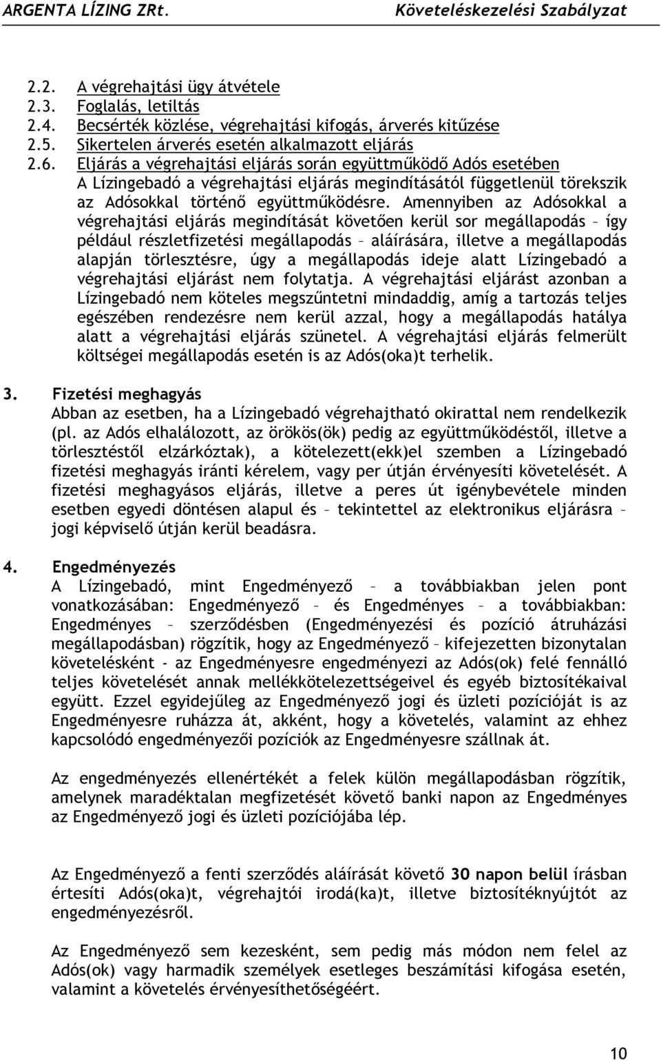 Amennyiben az Adósokkal a végrehajtási eljárás megindítását követően kerül sor megállapodás így például részletfizetési megállapodás aláírására, illetve a megállapodás alapján törlesztésre, úgy a