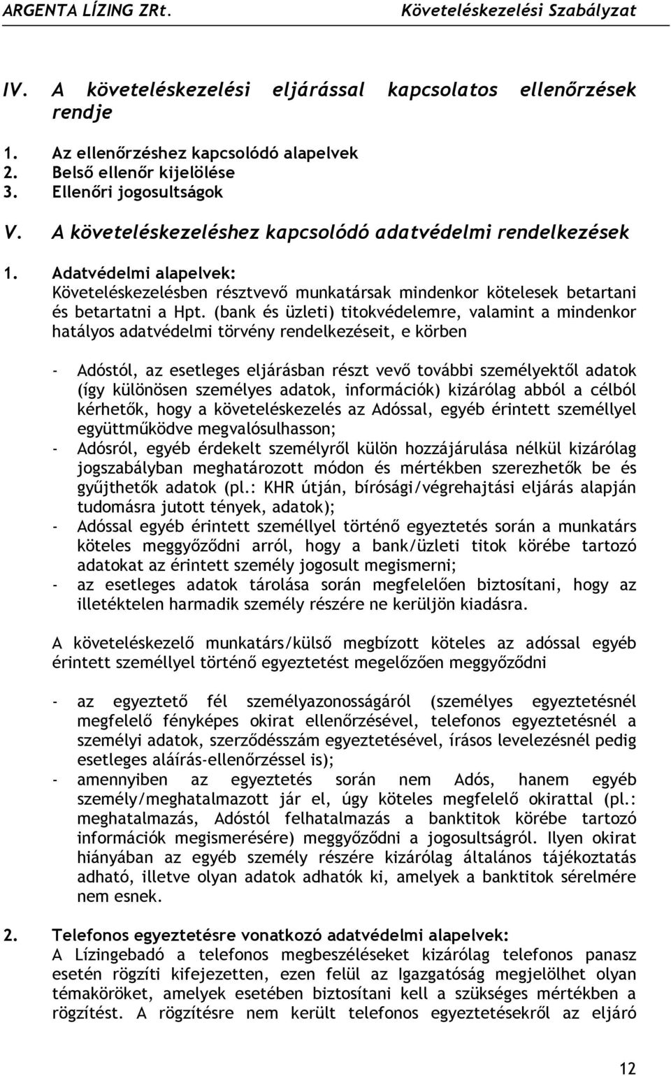 (bank és üzleti) titokvédelemre, valamint a mindenkor hatályos adatvédelmi törvény rendelkezéseit, e körben - Adóstól, az esetleges eljárásban részt vevő további személyektől adatok (így különösen