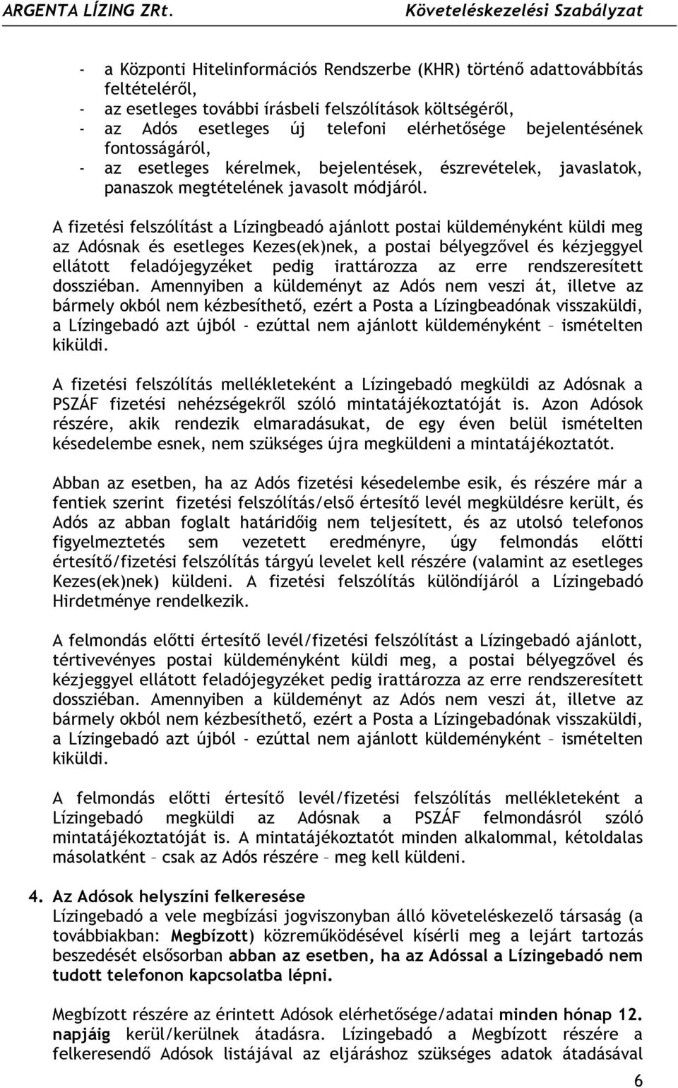 A fizetési felszólítást a Lízingbeadó ajánlott postai küldeményként küldi meg az Adósnak és esetleges Kezes(ek)nek, a postai bélyegzővel és kézjeggyel ellátott feladójegyzéket pedig irattározza az