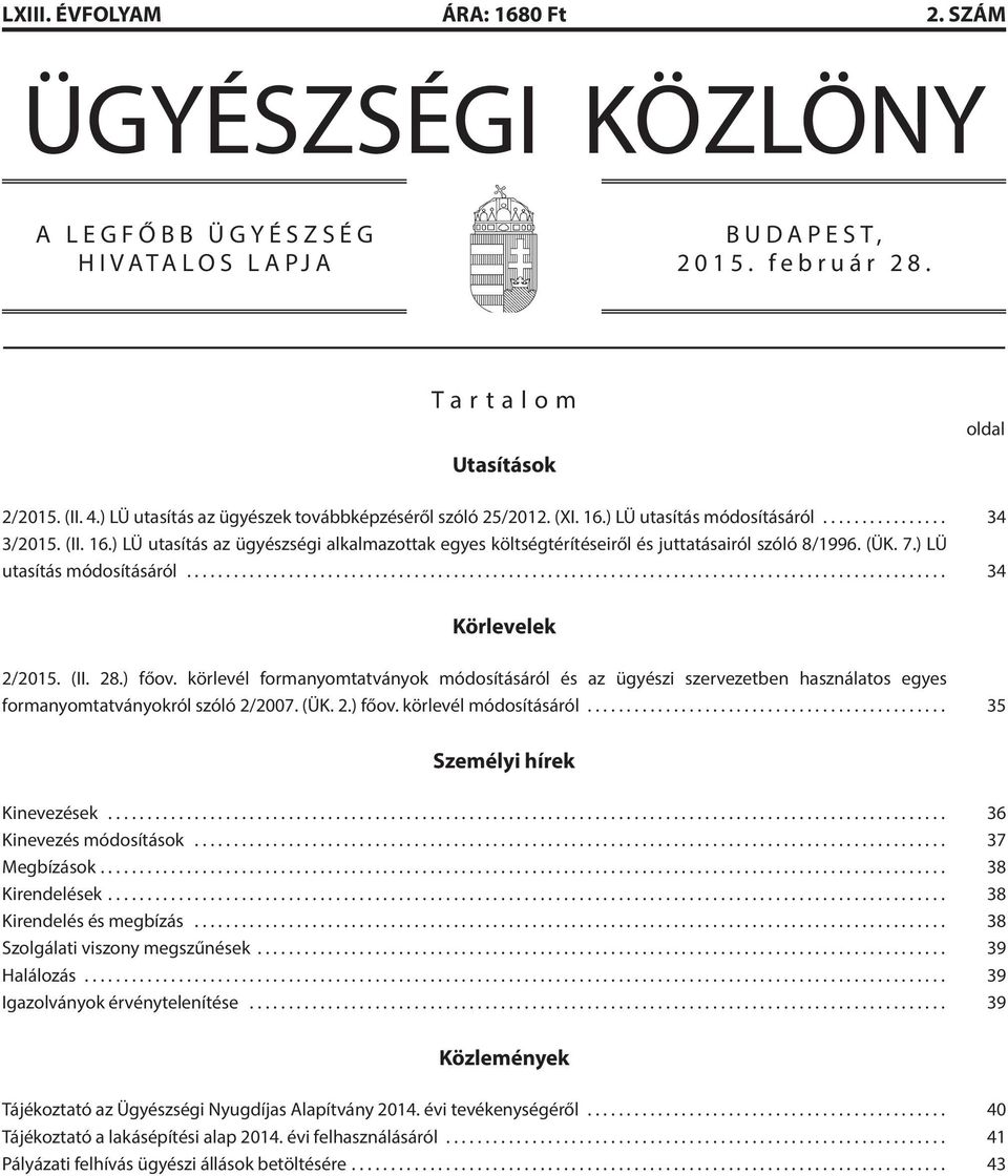 (ÜK. 7.) LÜ utasítás módosításáról... 34 Körlevelek 2/2015. (II. 28.) főov. körlevél formanyomtatványok módosításáról és az ügyészi szervezetben használatos egyes formanyomtatványokról szóló 2/2007.