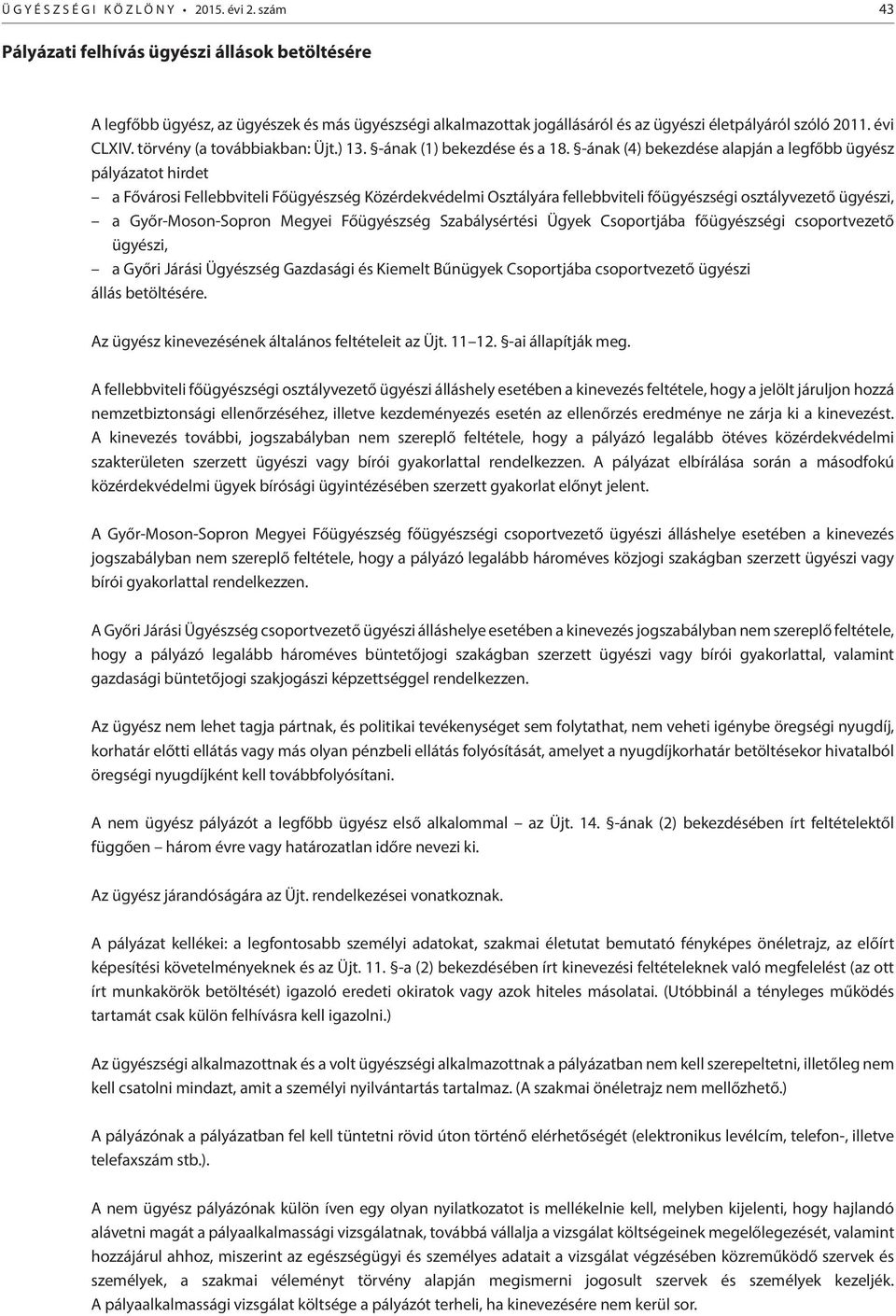 -ának (4) bekezdése alapján a legfőbb ügyész pályázatot hirdet a Fővárosi Fellebbviteli Főügyészség Közérdekvédelmi Osztályára fellebbviteli főügyészségi osztályvezető ügyészi, a Győr-Moson-Sopron