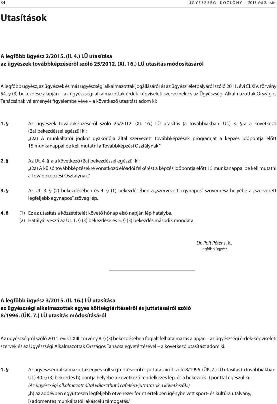 (3) bekezdése alapján az ügyészségi alkalmazottak érdek-képviseleti szerveinek és az Ügyészségi Alkalmazottak Országos Tanácsának véleményét figyelembe véve a következő utasítást adom ki: 1.