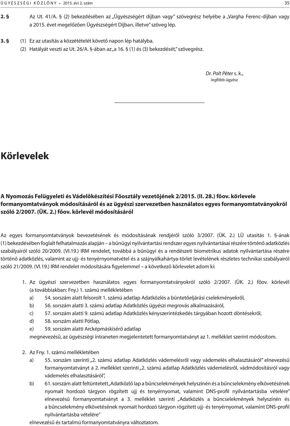 (1) és (3) bekezdését, szövegrész. Dr. Polt Péter s. k., legfőbb ügyész Körlevelek A Nyomozás Felügyeleti és Vádelőkészítési Főosztály vezetőjének 2/2015. (II. 28.) főov.