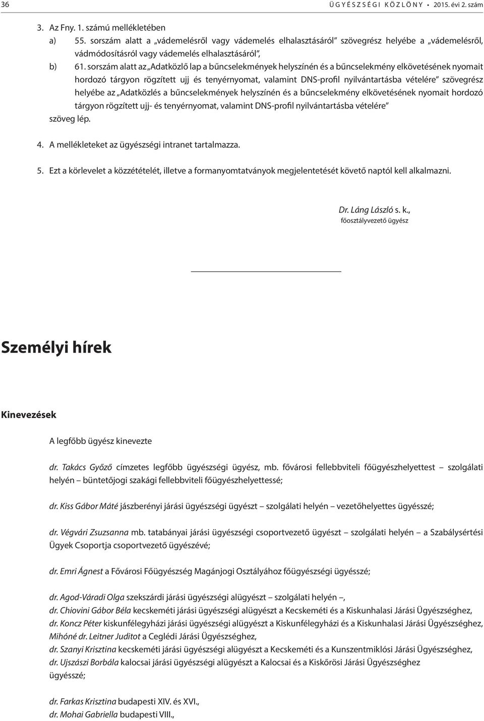 sorszám alatt az Adatközlő lap a bűncselekmények helyszínén és a bűncselekmény elkövetésének nyomait hordozó tárgyon rögzített ujj és tenyérnyomat, valamint DNS-profil nyilvántartásba vételére