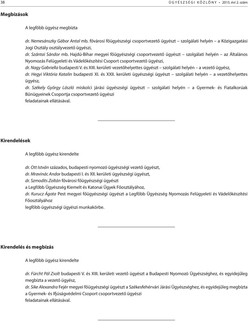 Hajdú-Bihar megyei főügyészségi csoportvezető ügyészt szolgálati helyén az Általános Nyomozás Felügyeleti és Vádelőkészítési Csoport csoportvezető ügyészi, dr. Nagy Gabriella budapesti V. és XIII.