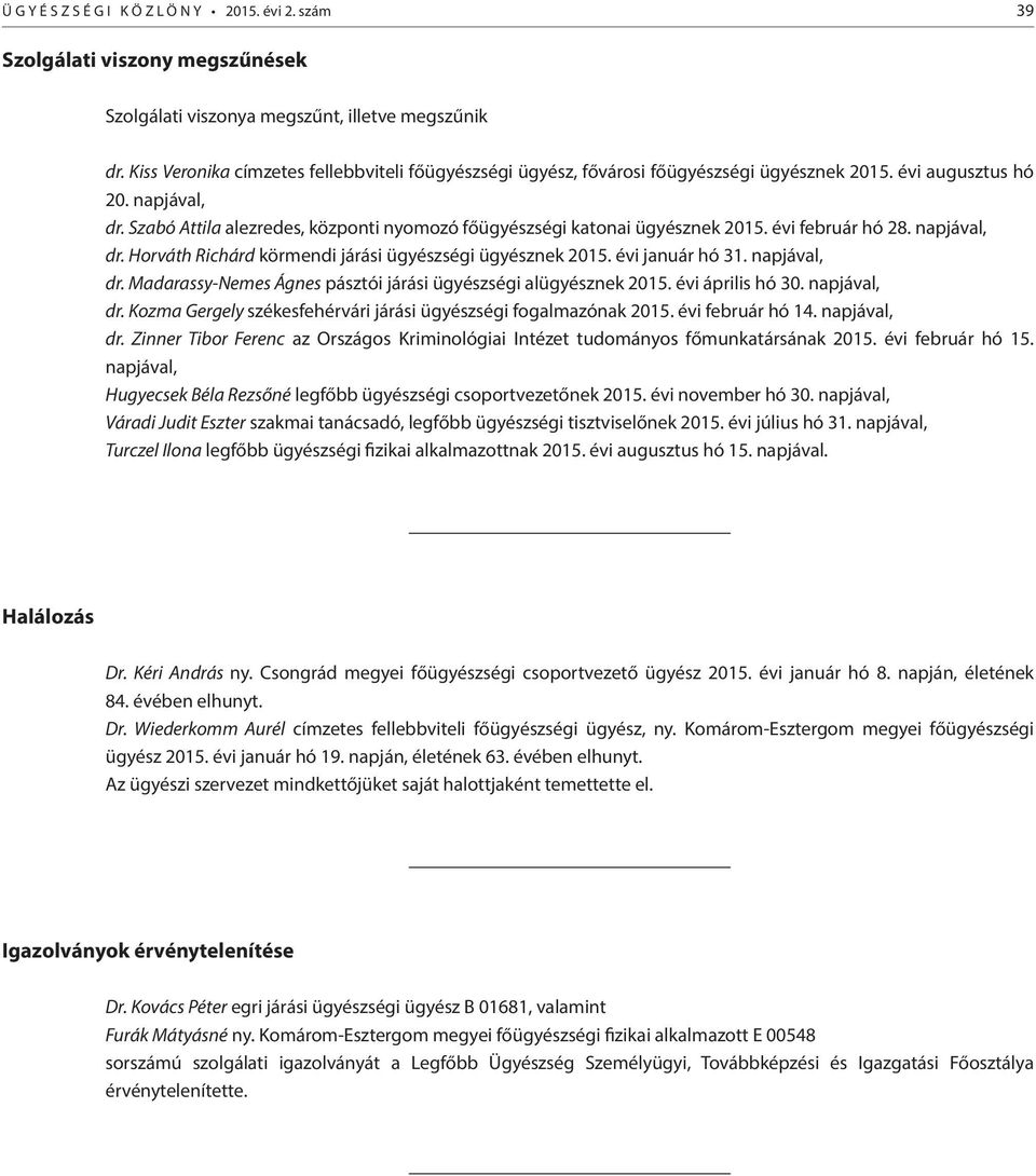 Szabó Attila alezredes, központi nyomozó főügyészségi katonai ügyésznek 2015. évi február hó 28. napjával, dr. Horváth Richárd körmendi járási ügyészségi ügyésznek 2015. évi január hó 31.