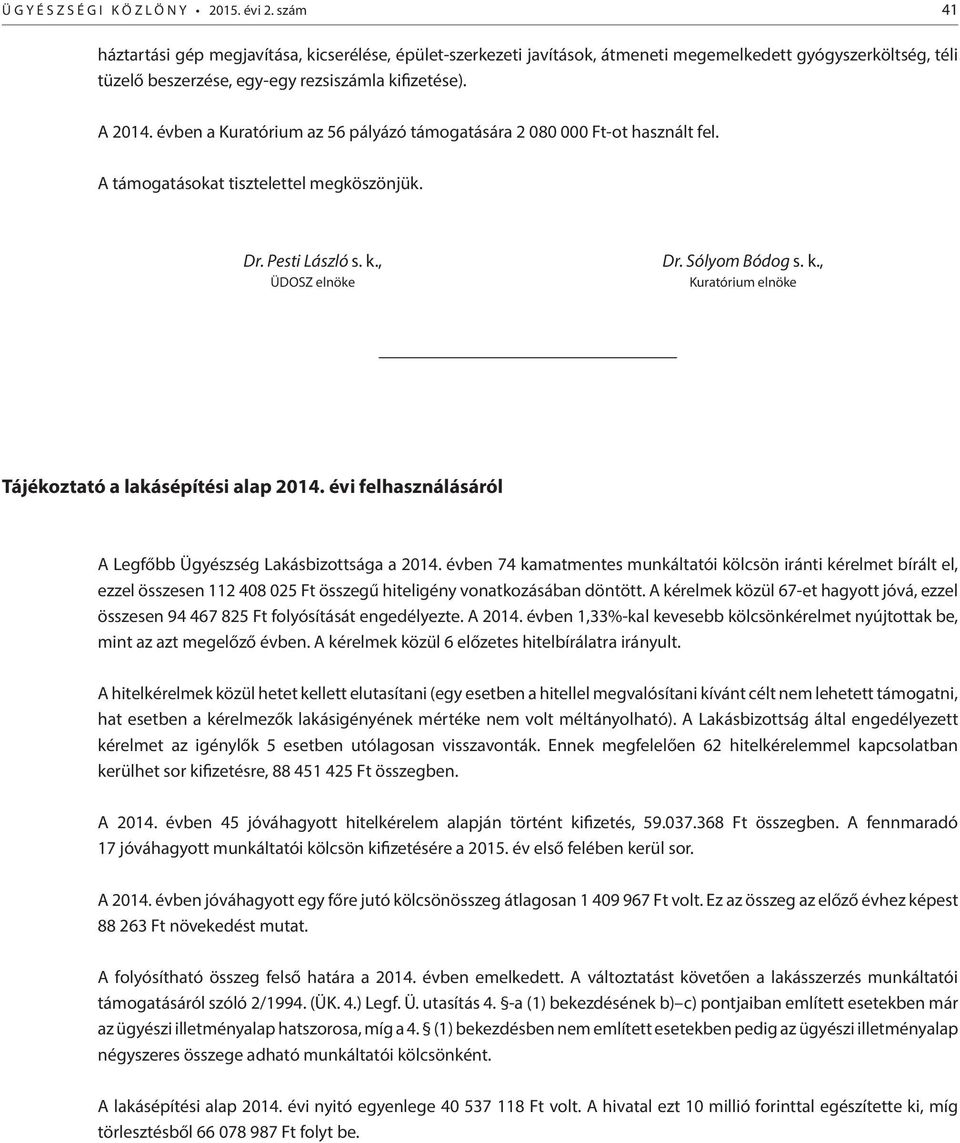 évben a Kuratórium az 56 pályázó támogatására 2 080 000 Ft-ot használt fel. A támogatásokat tisztelettel megköszönjük. Dr. Pesti László s. k., ÜDOSZ elnöke Dr. Sólyom Bódog s. k., Kuratórium elnöke Tájékoztató a lakásépítési alap 2014.