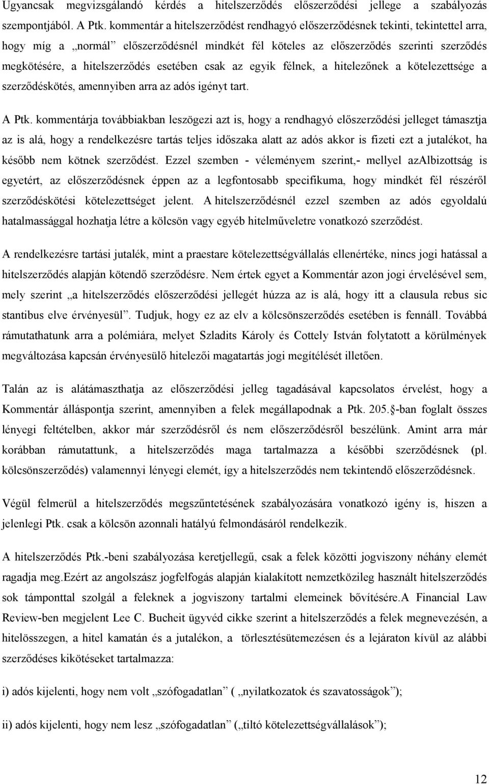 esetében csak az egyik félnek, a hitelezőnek a kötelezettsége a szerződéskötés, amennyiben arra az adós igényt tart. A Ptk.