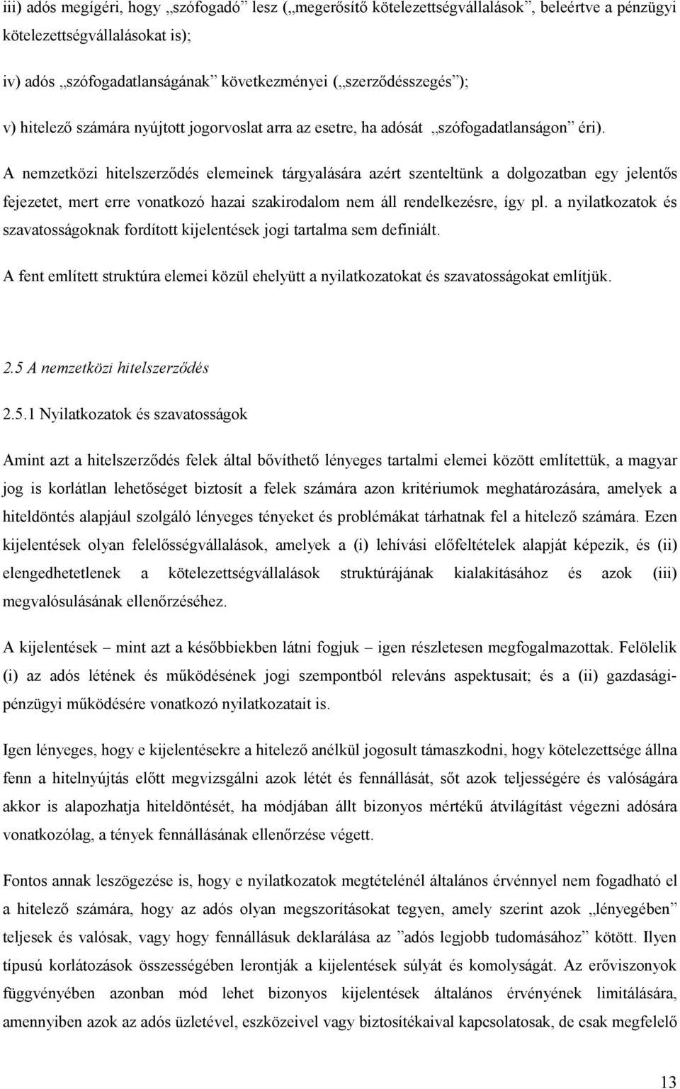 A nemzetközi hitelszerződés elemeinek tárgyalására azért szenteltünk a dolgozatban egy jelentős fejezetet, mert erre vonatkozó hazai szakirodalom nem áll rendelkezésre, így pl.