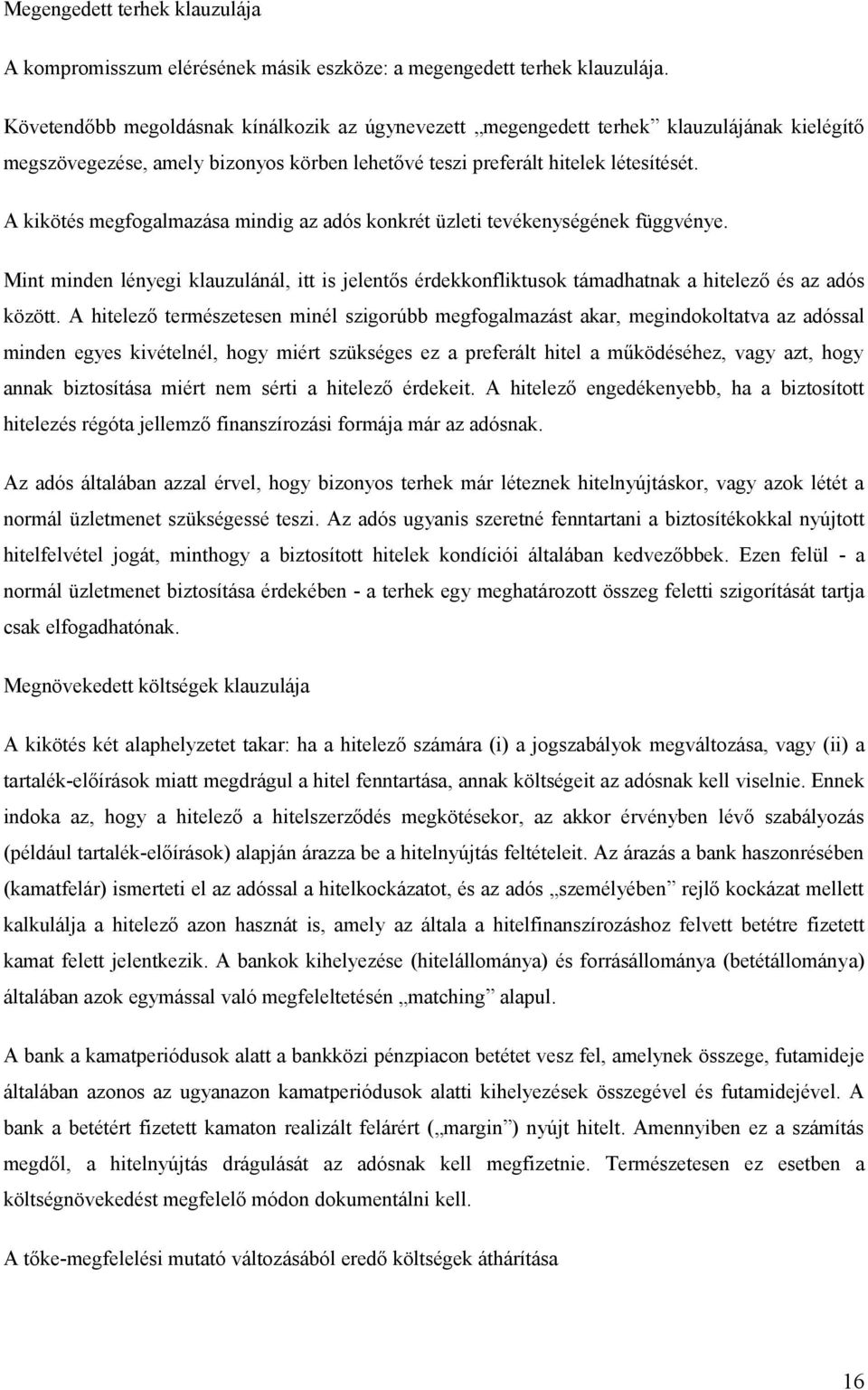 A kikötés megfogalmazása mindig az adós konkrét üzleti tevékenységének függvénye. Mint minden lényegi klauzulánál, itt is jelentős érdekkonfliktusok támadhatnak a hitelező és az adós között.