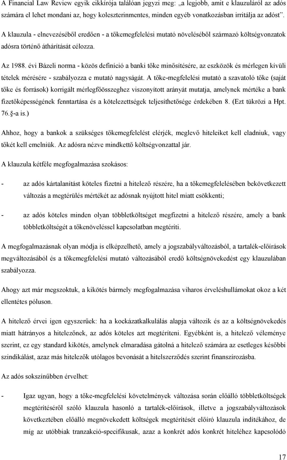 évi Bázeli norma - közös definíció a banki tőke minősítésére, az eszközök és mérlegen kívüli tételek mérésére - szabályozza e mutató nagyságát.