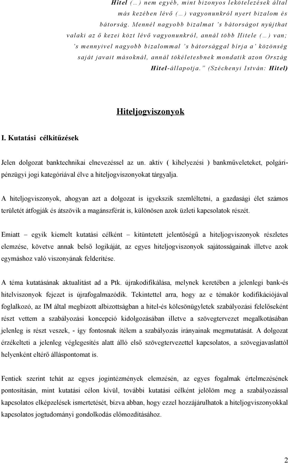 annál tökéletesbnek mondatik azon Ország Hitel-állapotja. (Széchenyi István: Hitel) Hiteljogviszonyok I. Kutatási célkitűzések Jelen dolgozat banktechnikai elnevezéssel az un.