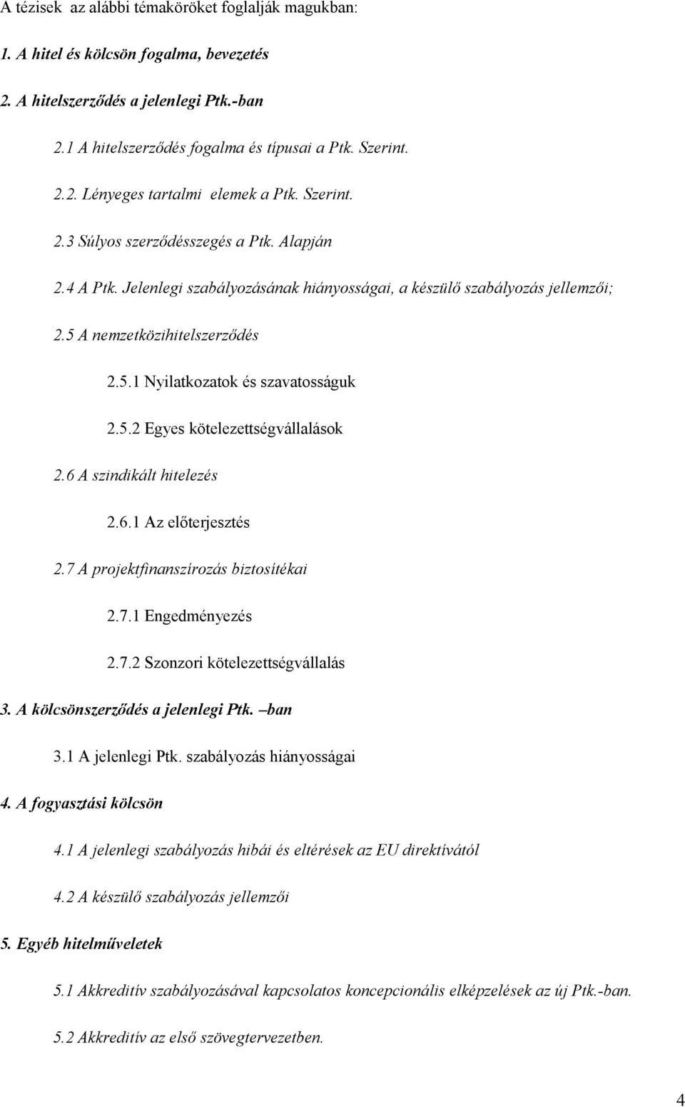 5.2 Egyes kötelezettségvállalások 2.6 A szindikált hitelezés 2.6.1 Az előterjesztés 2.7 A projektfinanszírozás biztosítékai 2.7.1 Engedményezés 2.7.2 Szonzori kötelezettségvállalás 3.