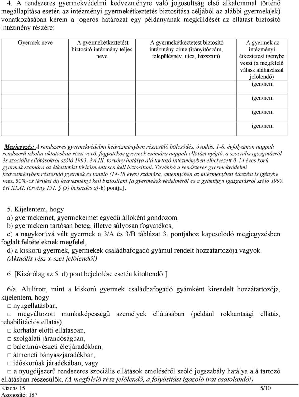 intézmény címe (irányítószám, településnév, utca, házszám) A gyermek az intézményi étkeztetést igénybe veszi (a megfelelő válasz aláhúzással jelölendő) igen/nem igen/nem igen/nem igen/nem Megjegyzés: