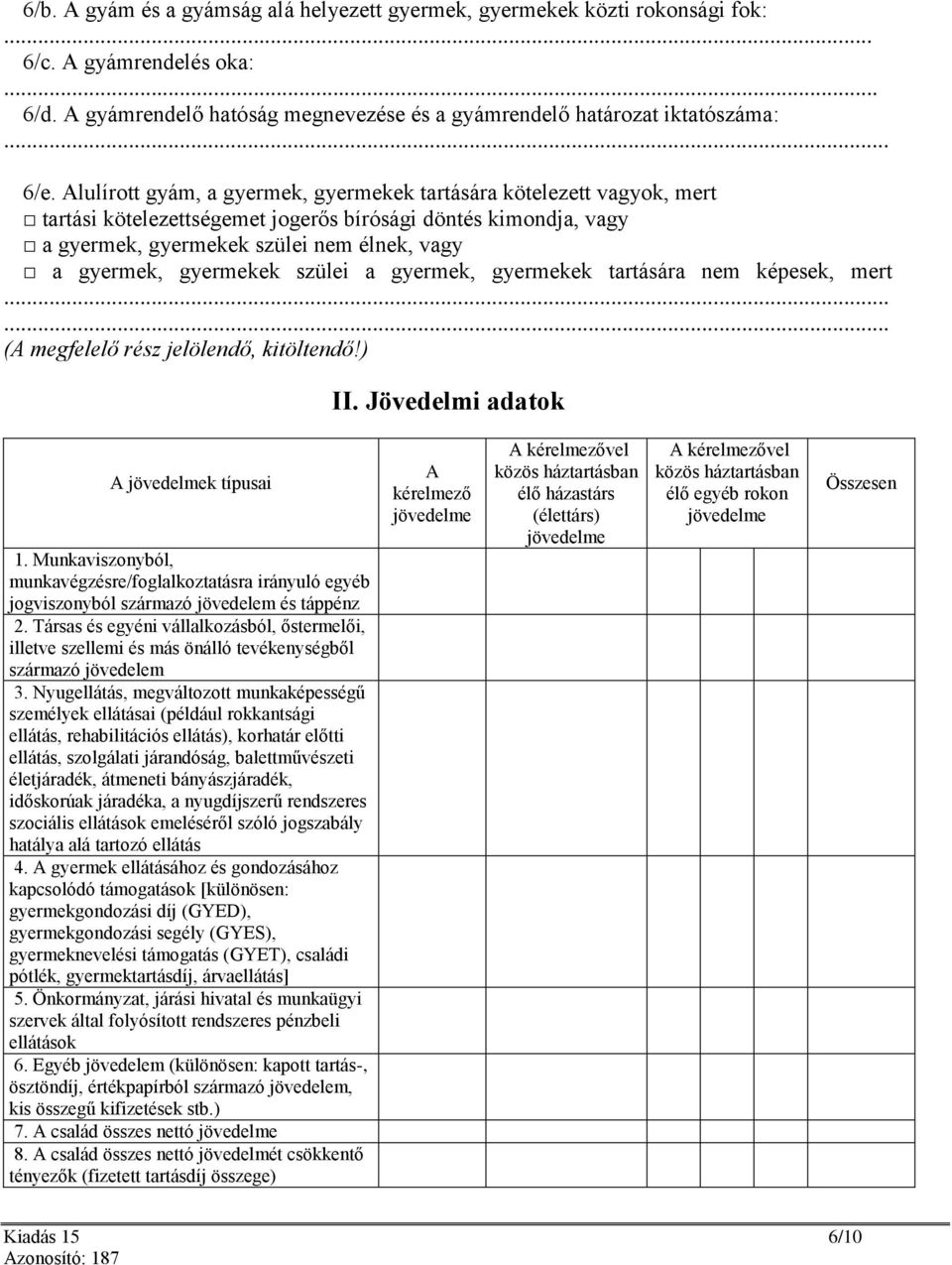 gyermekek szülei a gyermek, gyermekek tartására nem képesek, mert...... (A megfelelő rész jelölendő, kitöltendő!) II. Jövedelmi adatok A jövedelmek típusai 1.