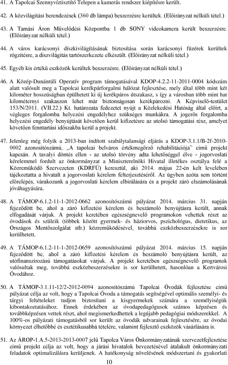 A város karácsonyi díszkivilágításának biztosítása során karácsonyi füzérek kerültek rögzítésre, a díszvilágítás tartószerkezete elkészült. (Előirányzat nélküli tétel.) 45.