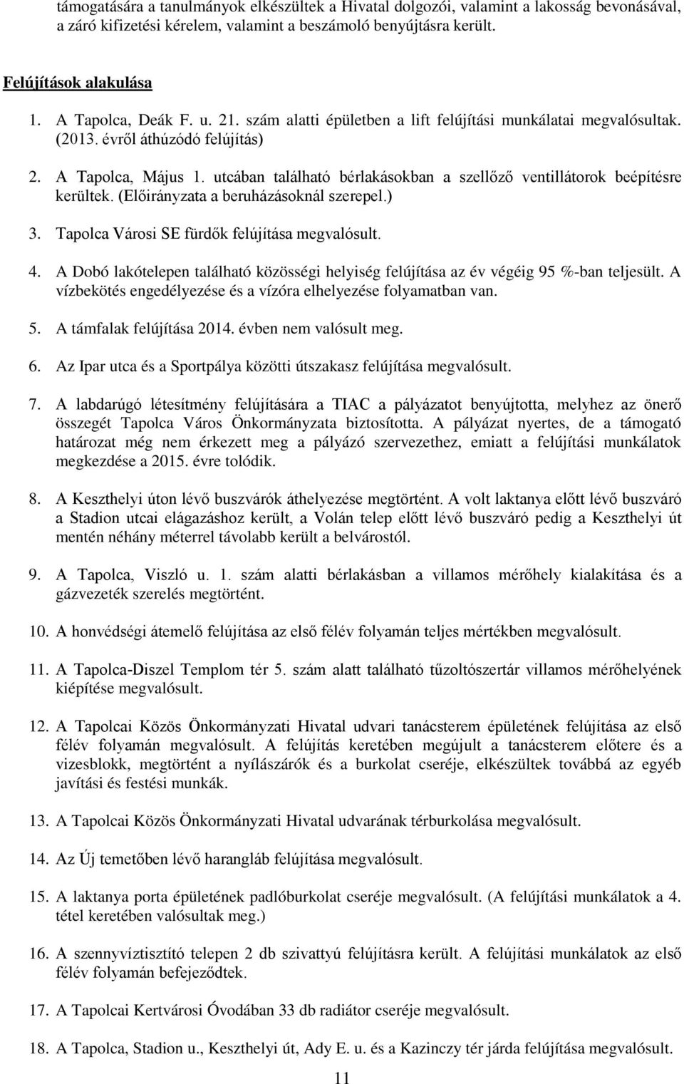 utcában található bérlakásokban a szellőző ventillátorok beépítésre kerültek. (Előirányzata a beruházásoknál szerepel.) 3. Tapolca Városi SE fürdők felújítása megvalósult. 4.