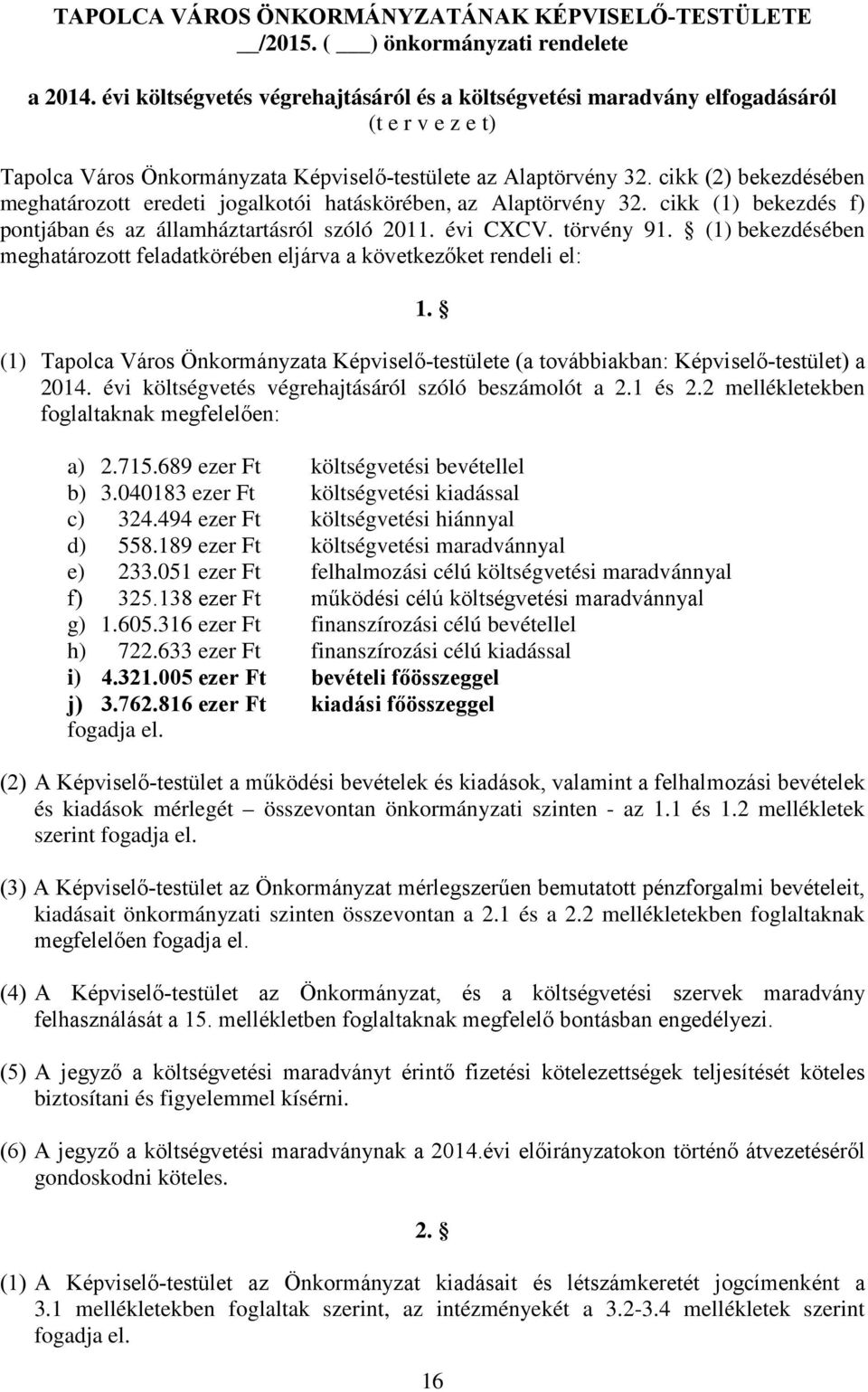 cikk (2) bekezdésében meghatározott eredeti jogalkotói hatáskörében, az Alaptörvény 32. cikk (1) bekezdés f) pontjában és az államháztartásról szóló 2011. évi CXCV. törvény 91.