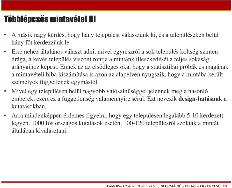 Ennek az az elsődleges oka, hogy a statisztikai próbák és magának a mintavételi hiba kiszámítása is azon az alapelven nyugszik, hogy a mintába került személyek függetlenek egymástól.