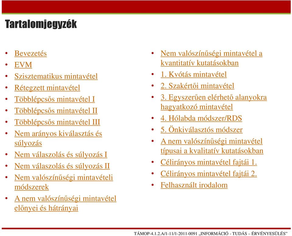 hátrányai Nem valószínűségi mintavétel a kvantitatív kutatásokban 1. Kvótás mintavétel 2. Szakértői mintavétel 3. Egyszerűen elérhető alanyokra hagyatkozó mintavétel 4.