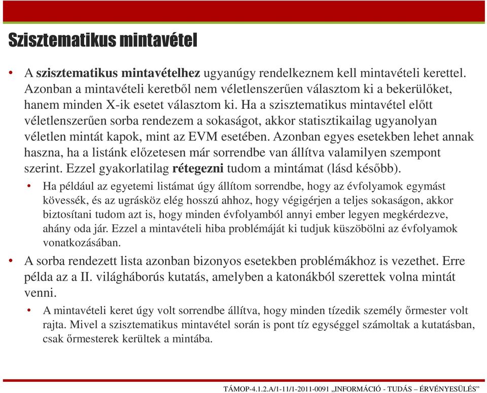 Ha a szisztematikus mintavétel előtt véletlenszerűen sorba rendezem a sokaságot, akkor statisztikailag ugyanolyan véletlen mintát kapok, mint az EVM esetében.