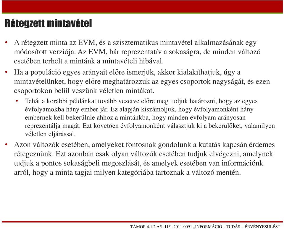 Ha a populáció egyes arányait előre ismerjük, akkor kialakíthatjuk, úgy a mintavételünket, hogy előre meghatározzuk az egyes csoportok nagyságát, és ezen csoportokon belül veszünk véletlen mintákat.