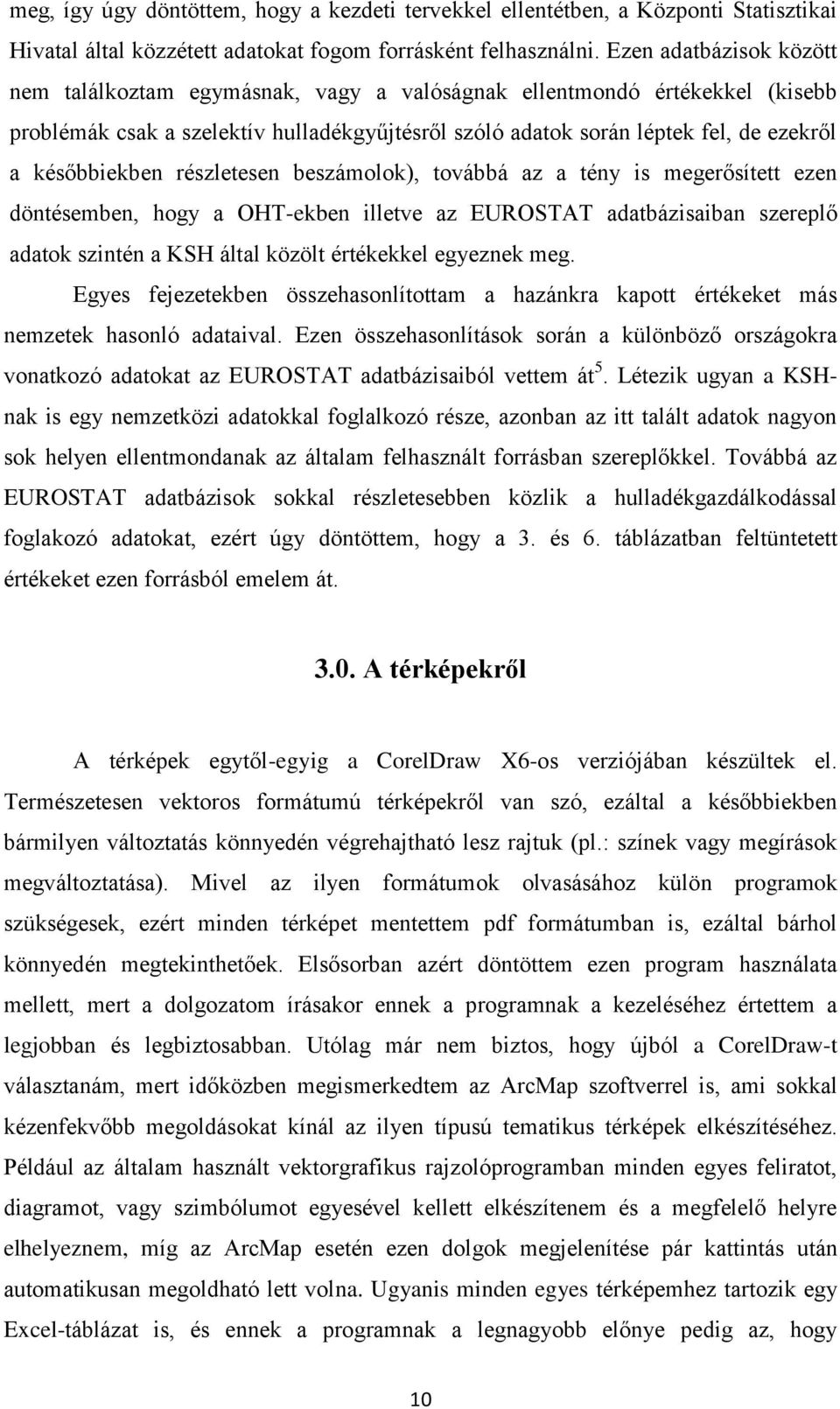 későbbiekben részletesen beszámolok), továbbá az a tény is megerősített ezen döntésemben, hogy a OHT-ekben illetve az EUROSTAT adatbázisaiban szereplő adatok szintén a KSH által közölt értékekkel