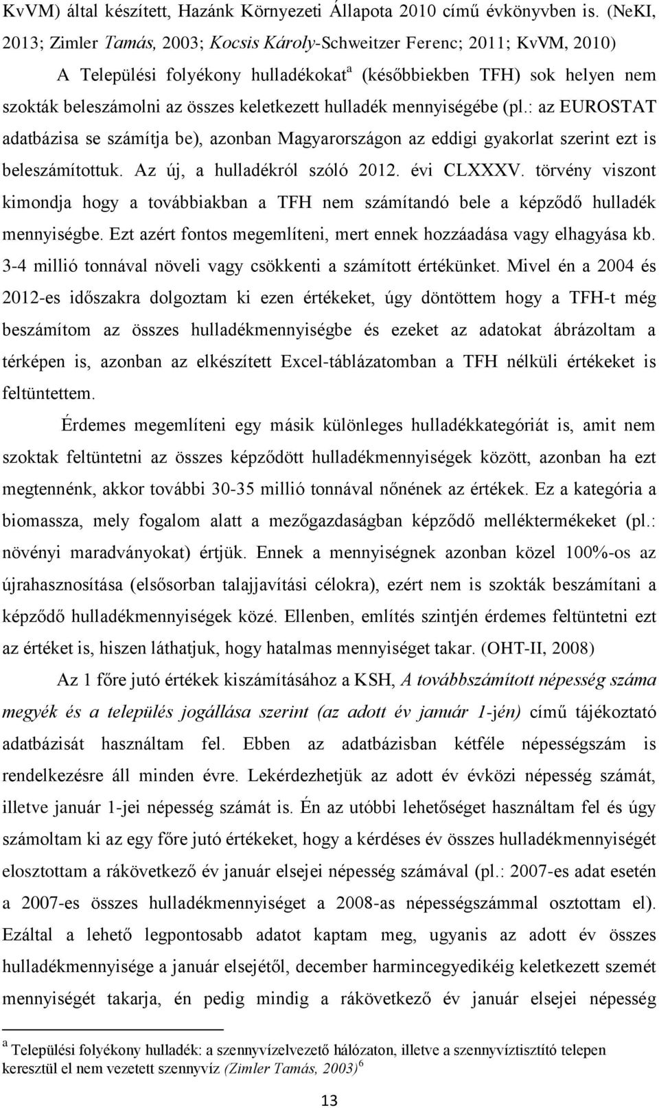 hulladék mennyiségébe (pl.: az EUROSTAT adatbázisa se számítja be), azonban Magyarországon az eddigi gyakorlat szerint ezt is beleszámítottuk. Az új, a hulladékról szóló 2012. évi CLXXXV.