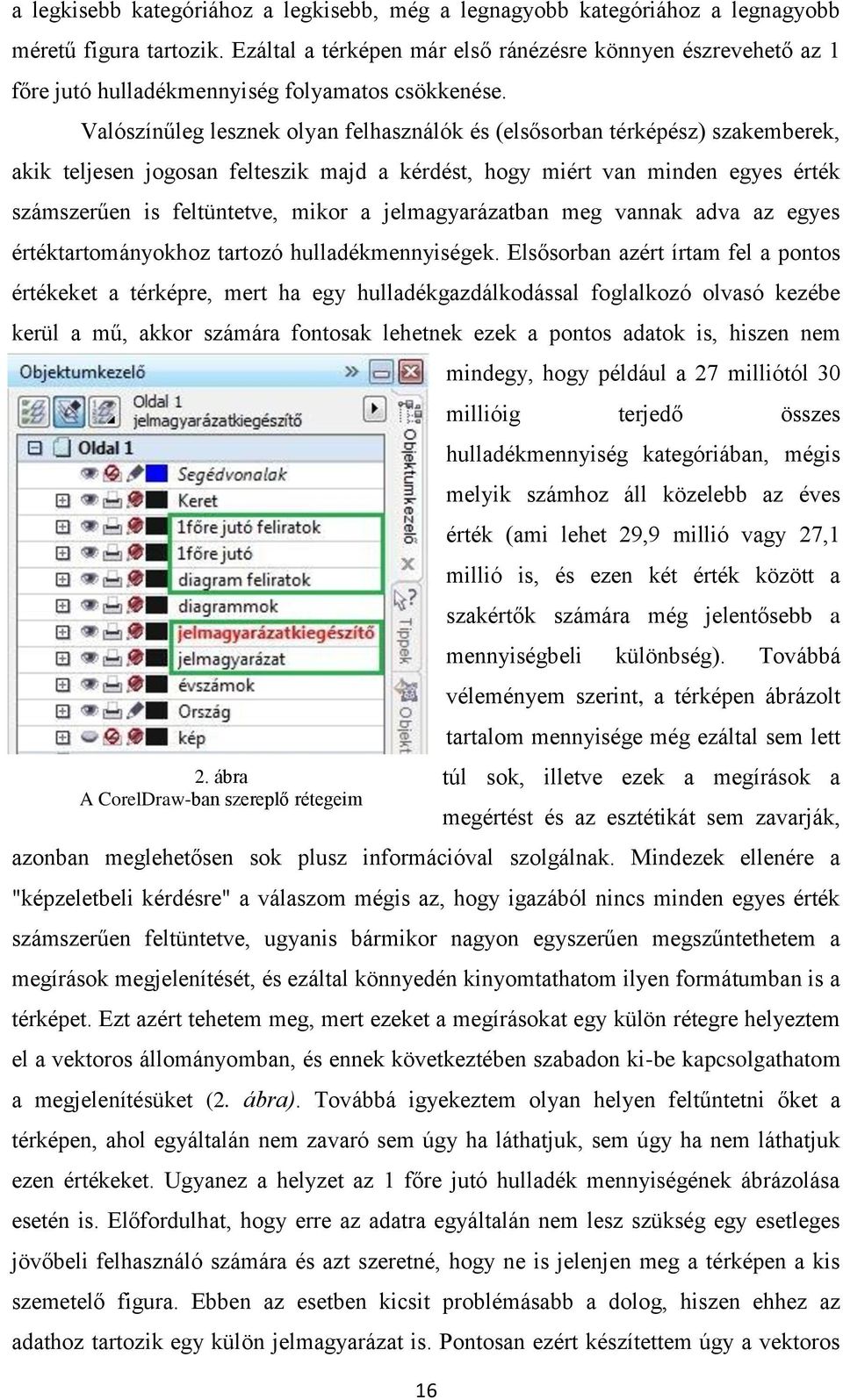 Valószínűleg lesznek olyan felhasználók és (elsősorban térképész) szakemberek, akik teljesen jogosan felteszik majd a kérdést, hogy miért van minden egyes érték számszerűen is feltüntetve, mikor a