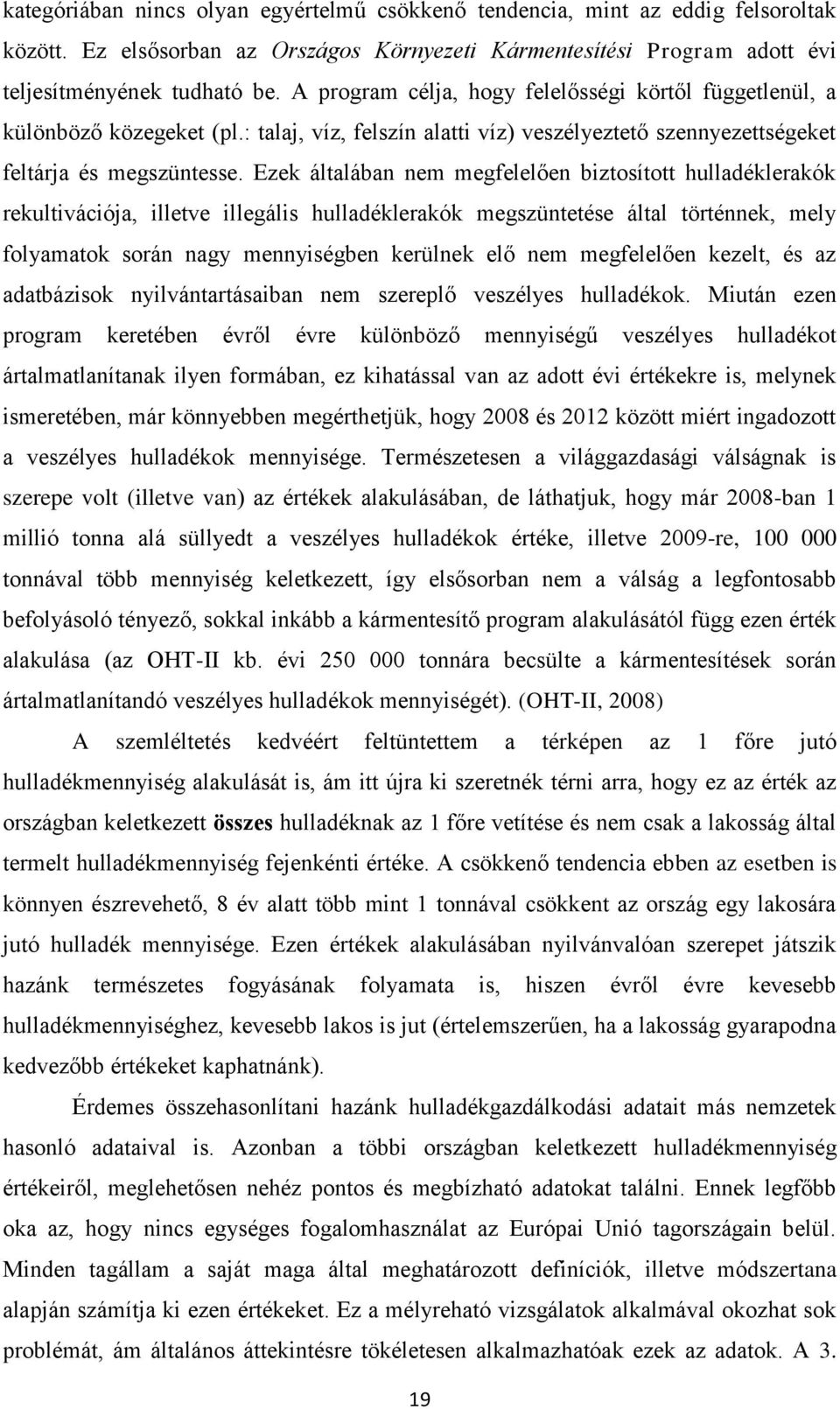 Ezek általában nem megfelelően biztosított hulladéklerakók rekultivációja, illetve illegális hulladéklerakók megszüntetése által történnek, mely folyamatok során nagy mennyiségben kerülnek elő nem