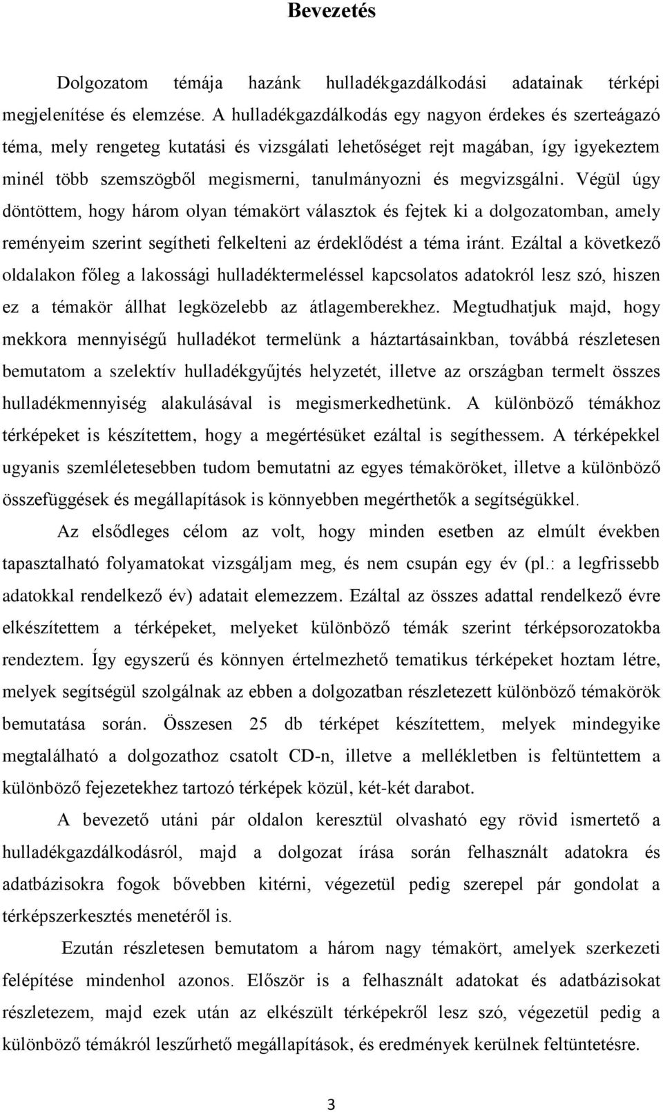 megvizsgálni. Végül úgy döntöttem, hogy három olyan témakört választok és fejtek ki a dolgozatomban, amely reményeim szerint segítheti felkelteni az érdeklődést a téma iránt.