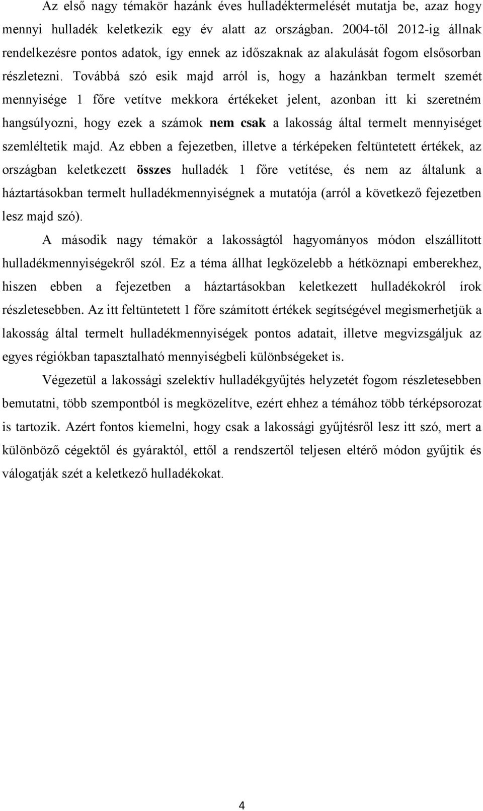 Továbbá szó esik majd arról is, hogy a hazánkban termelt szemét mennyisége 1 főre vetítve mekkora értékeket jelent, azonban itt ki szeretném hangsúlyozni, hogy ezek a számok nem csak a lakosság által