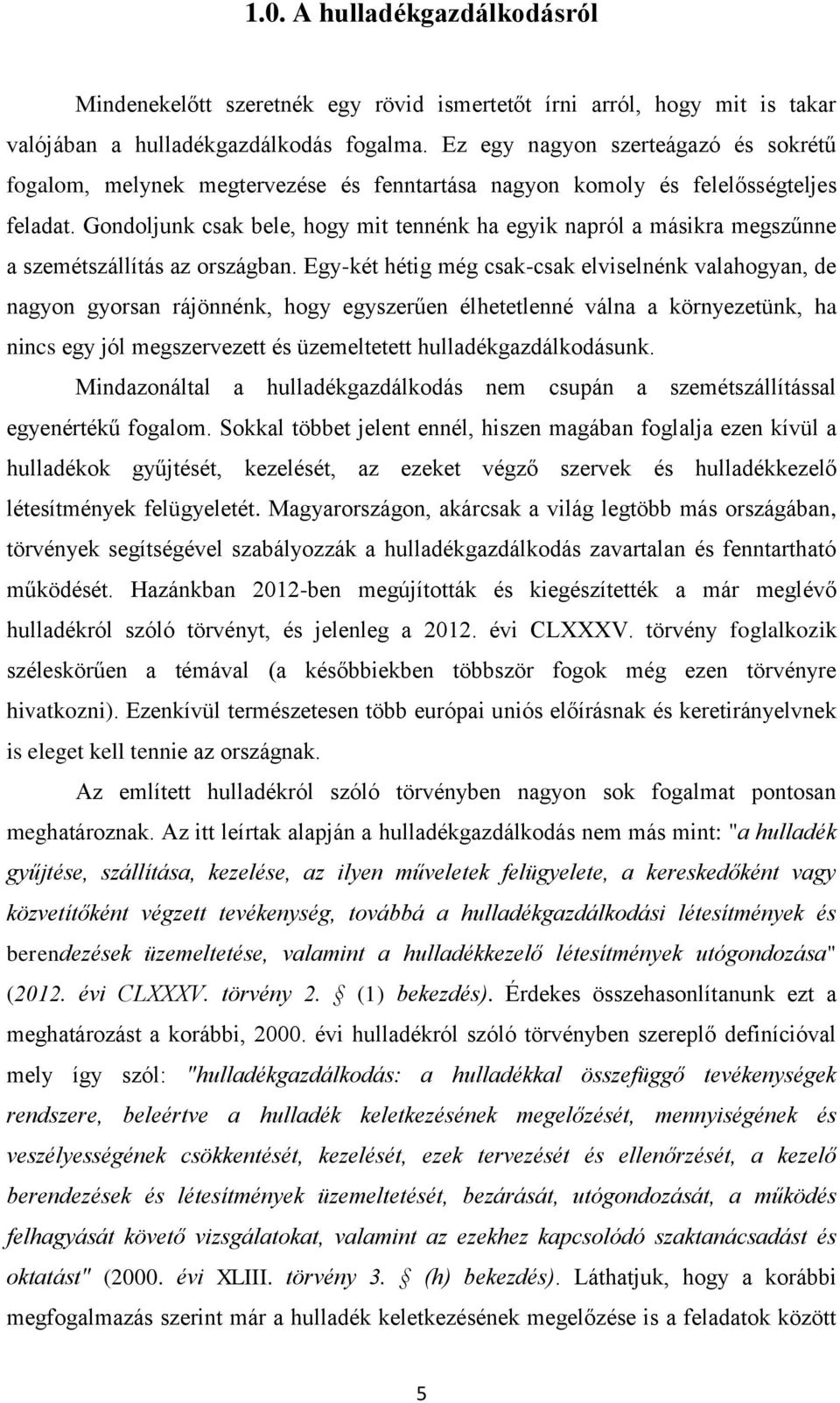 Gondoljunk csak bele, hogy mit tennénk ha egyik napról a másikra megszűnne a szemétszállítás az országban.