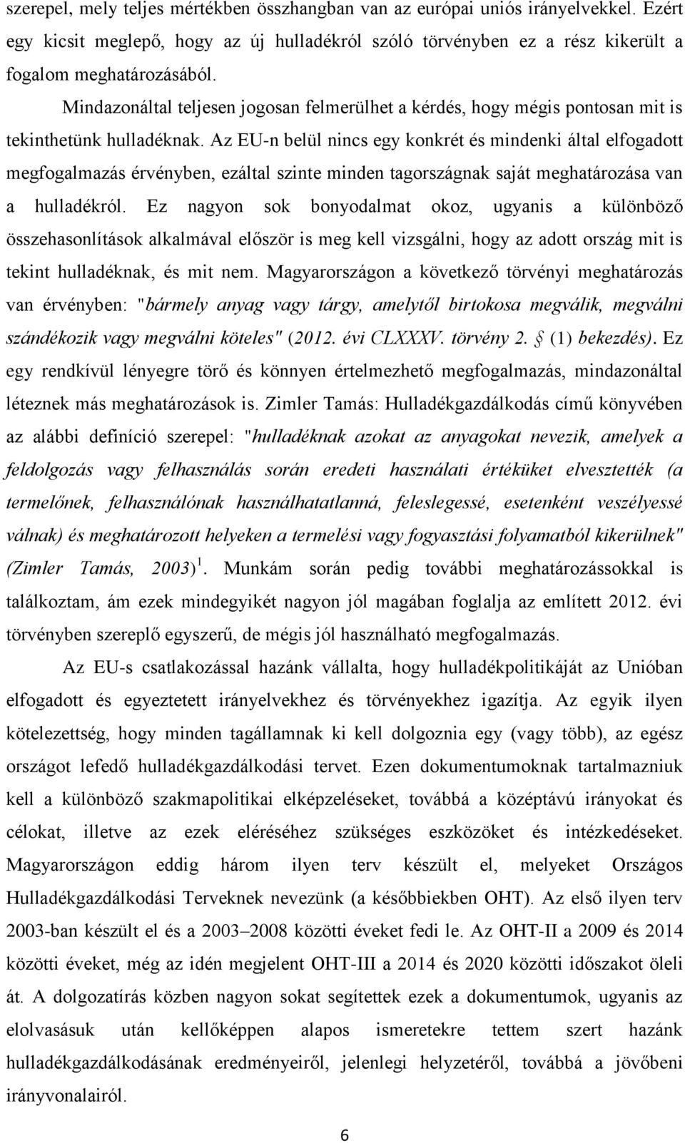 Az EU-n belül nincs egy konkrét és mindenki által elfogadott megfogalmazás érvényben, ezáltal szinte minden tagországnak saját meghatározása van a hulladékról.