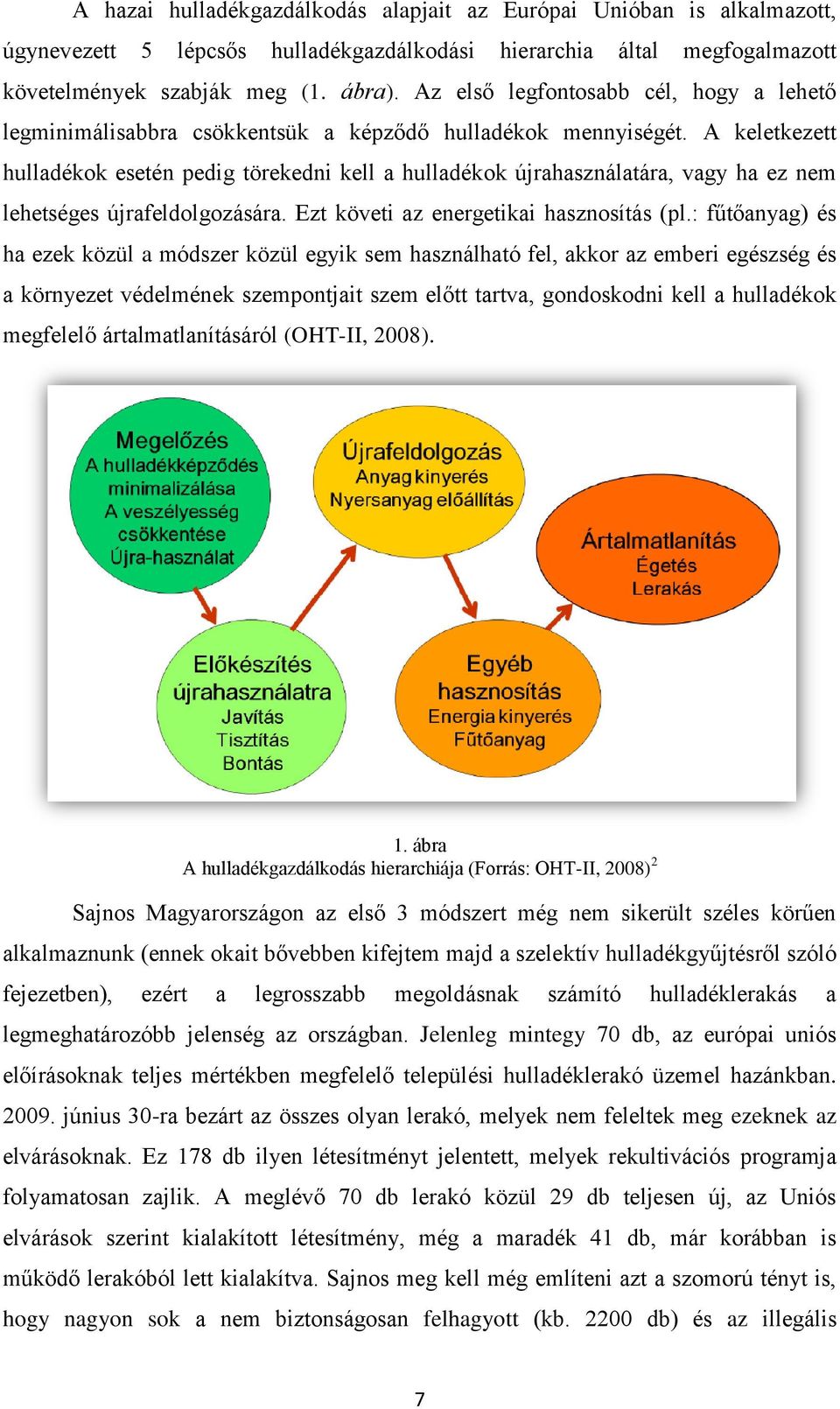 A keletkezett hulladékok esetén pedig törekedni kell a hulladékok újrahasználatára, vagy ha ez nem lehetséges újrafeldolgozására. Ezt követi az energetikai hasznosítás (pl.