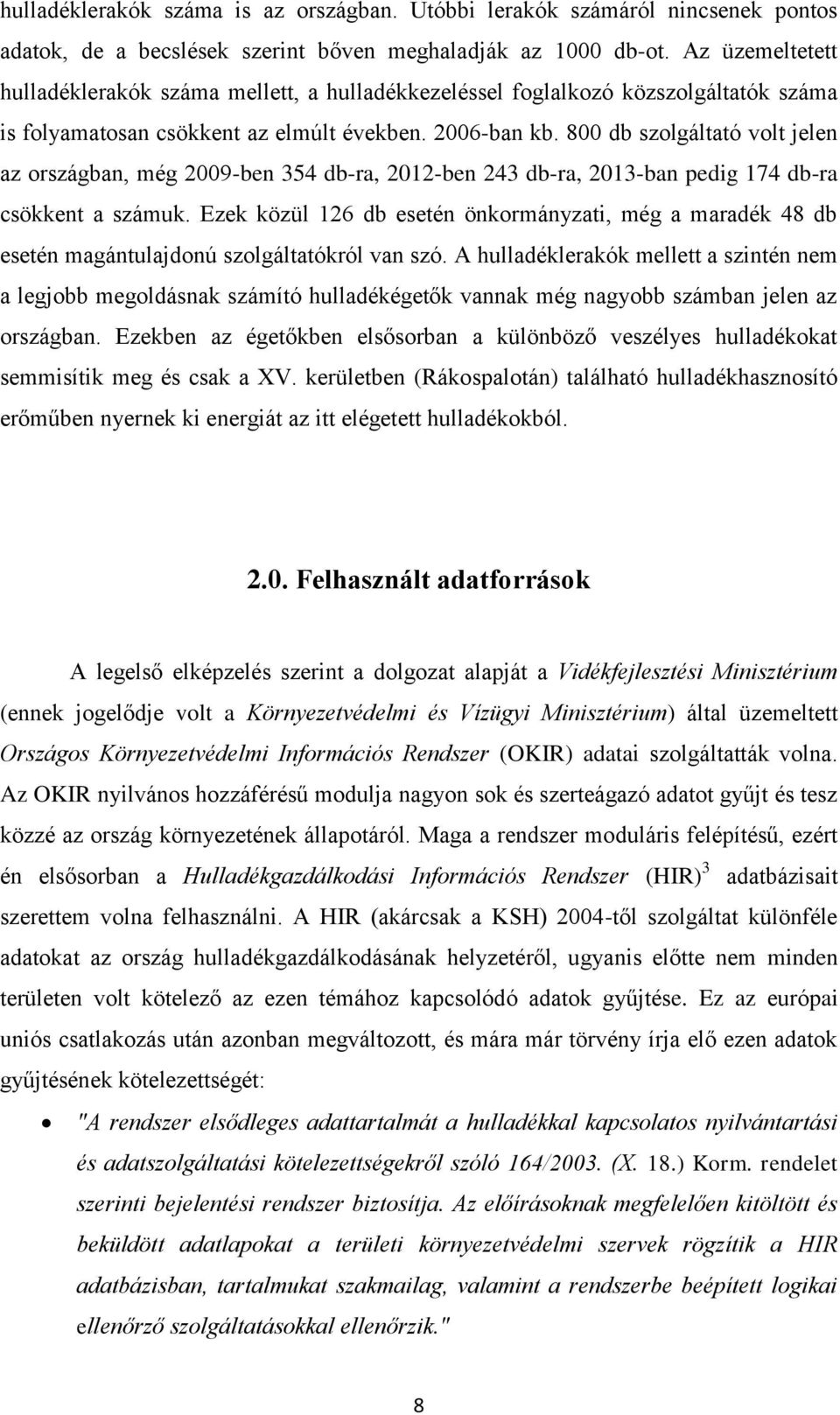 800 db szolgáltató volt jelen az országban, még 2009-ben 354 db-ra, 2012-ben 243 db-ra, 2013-ban pedig 174 db-ra csökkent a számuk.