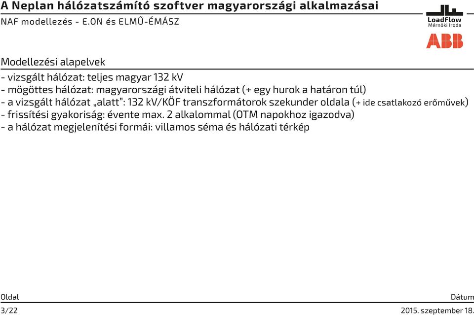 magyarországi átviteli hálózat (+ egy hurok a határon túl) - a vizsgált hálózat alatt : 132 kv/köf