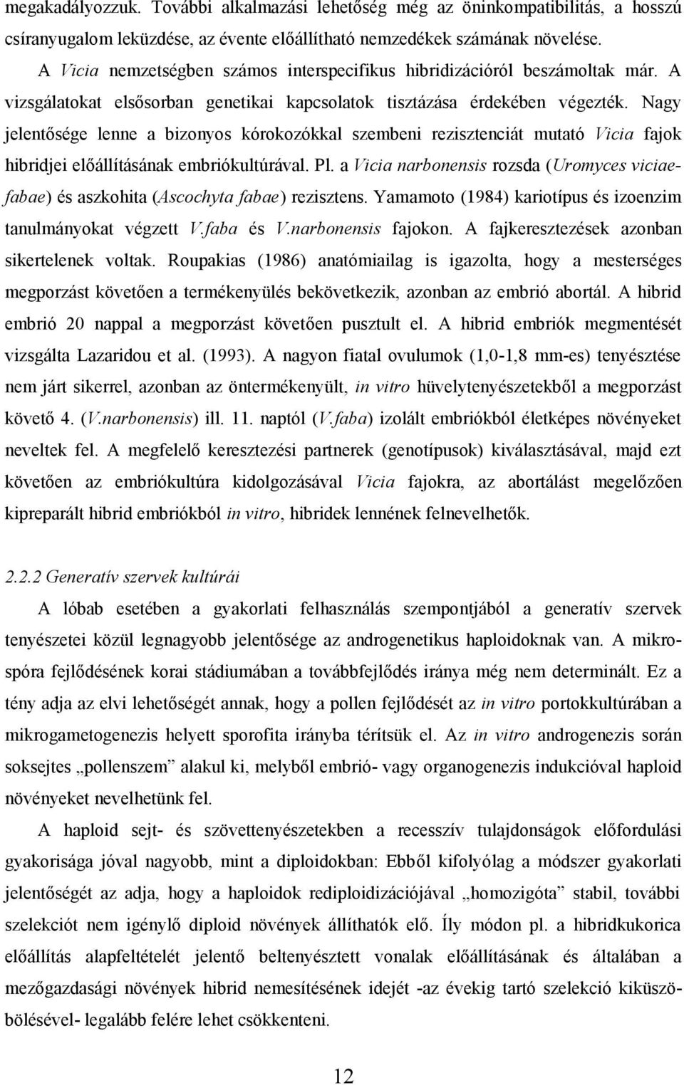 Nagy jelentősége lenne a bizonyos kórokozókkal szembeni rezisztenciát mutató Vicia fajok hibridjei előállításának embriókultúrával. Pl.