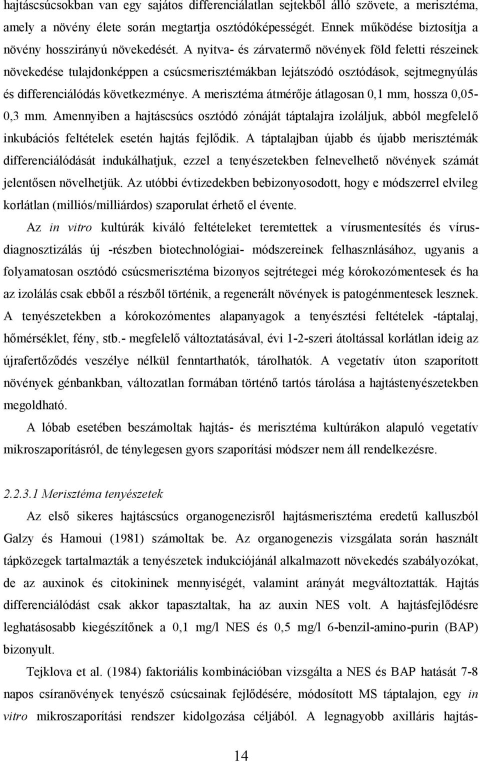 A nyitva- és zárvatermő növények föld feletti részeinek növekedése tulajdonképpen a csúcsmerisztémákban lejátszódó osztódások, sejtmegnyúlás és differenciálódás következménye.