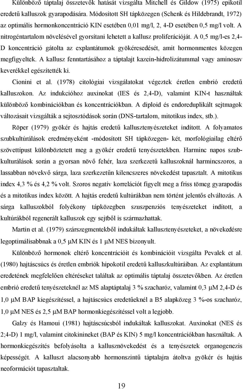 A nitrogéntartalom növelésével gyorsítani lehetett a kallusz proliferációját. A 0,5 mg/l-es 2,4- D koncentráció gátolta az explantátumok gyökéresedését, amit hormonmentes közegen megfigyeltek.