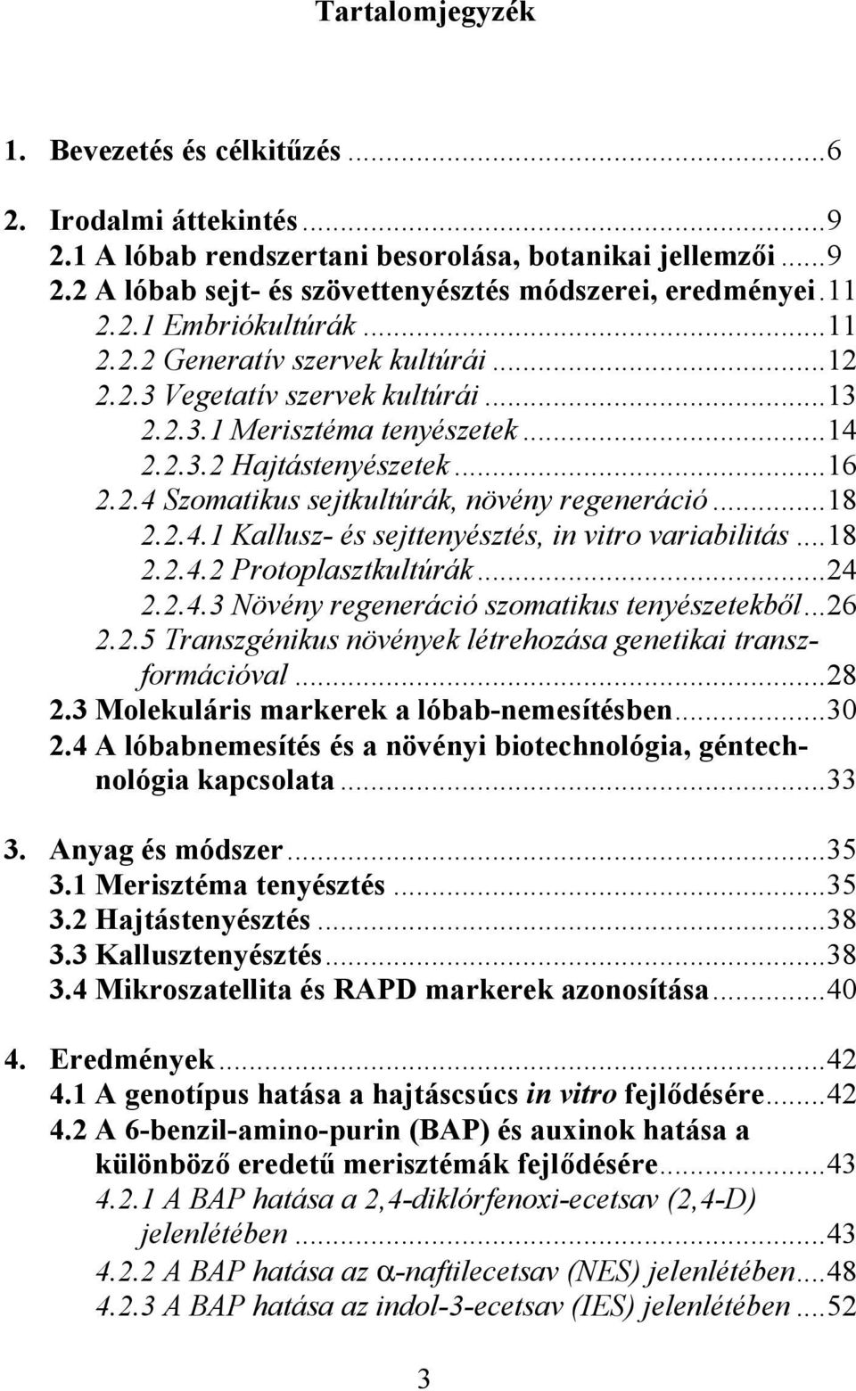 ..18 2.2.4.1 Kallusz- és sejttenyésztés, in vitro variabilitás...18 2.2.4.2 Protoplasztkultúrák...24 2.2.4.3 Növény regeneráció szomatikus tenyészetekből...26 2.2.5 Transzgénikus növények létrehozása genetikai transzformációval.