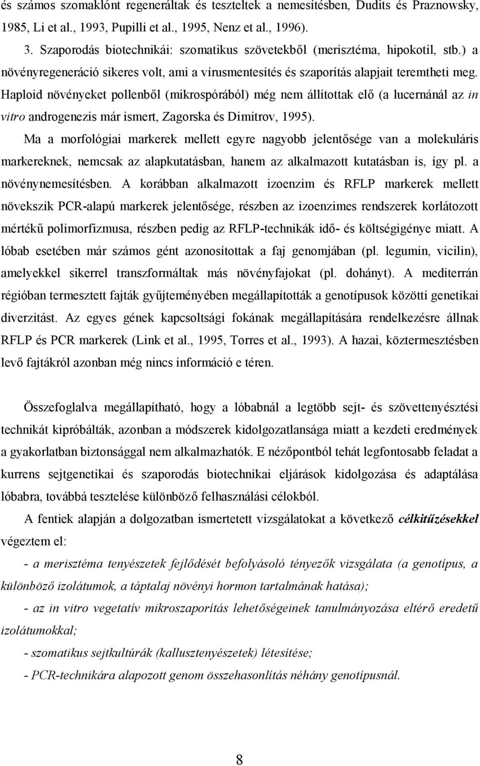 Haploid növényeket pollenből (mikrospórából) még nem állítottak elő (a lucernánál az in vitro androgenezis már ismert, Zagorska és Dimitrov, 1995).