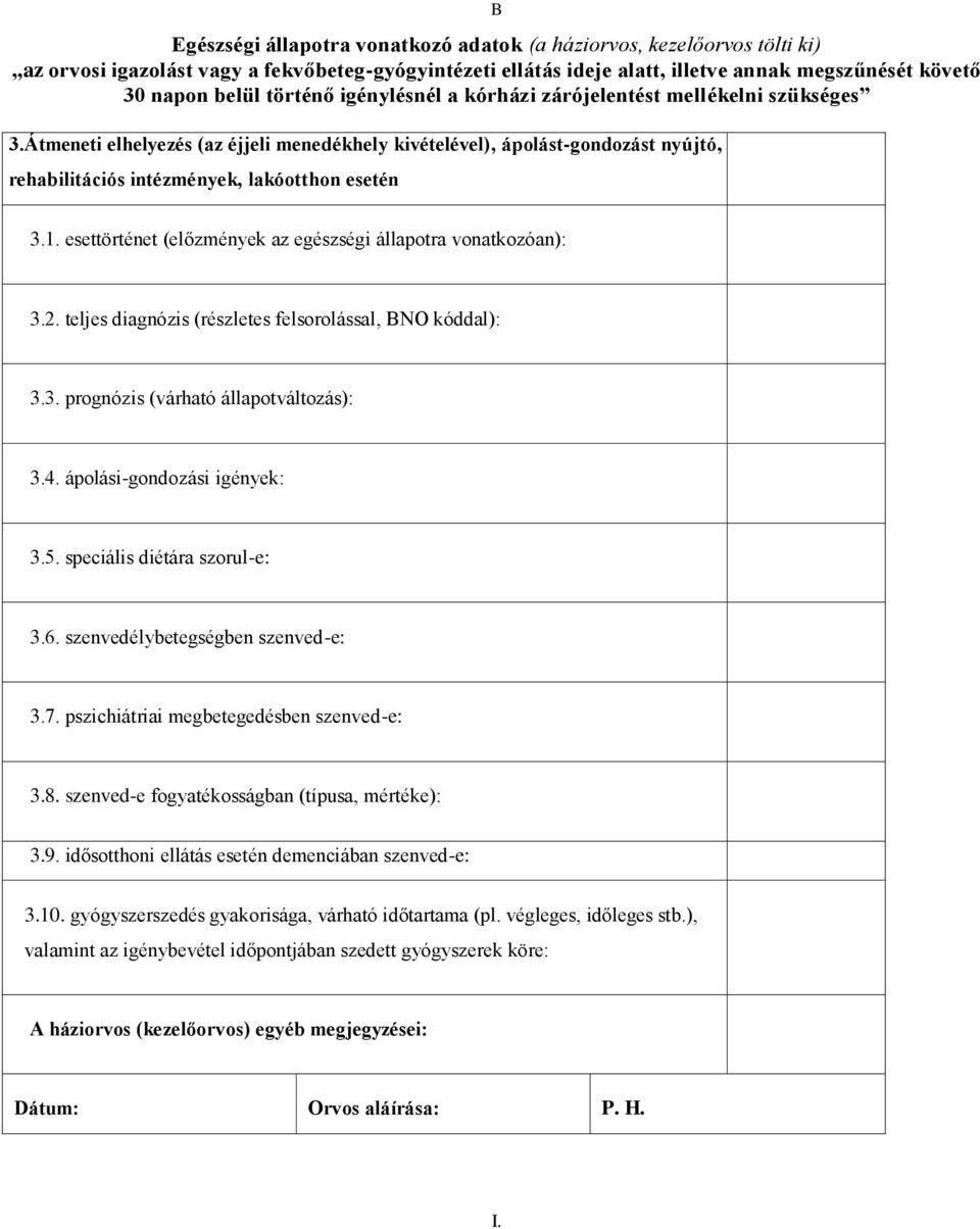 esettörténet (előzmények az egészségi állapotra vonatkozóan): 3.2. teljes diagnózis (részletes felsorolással, BNO kóddal): 3.3. prognózis (várható állapotváltozás): 3.4. ápolási-gondozási igények: 3.