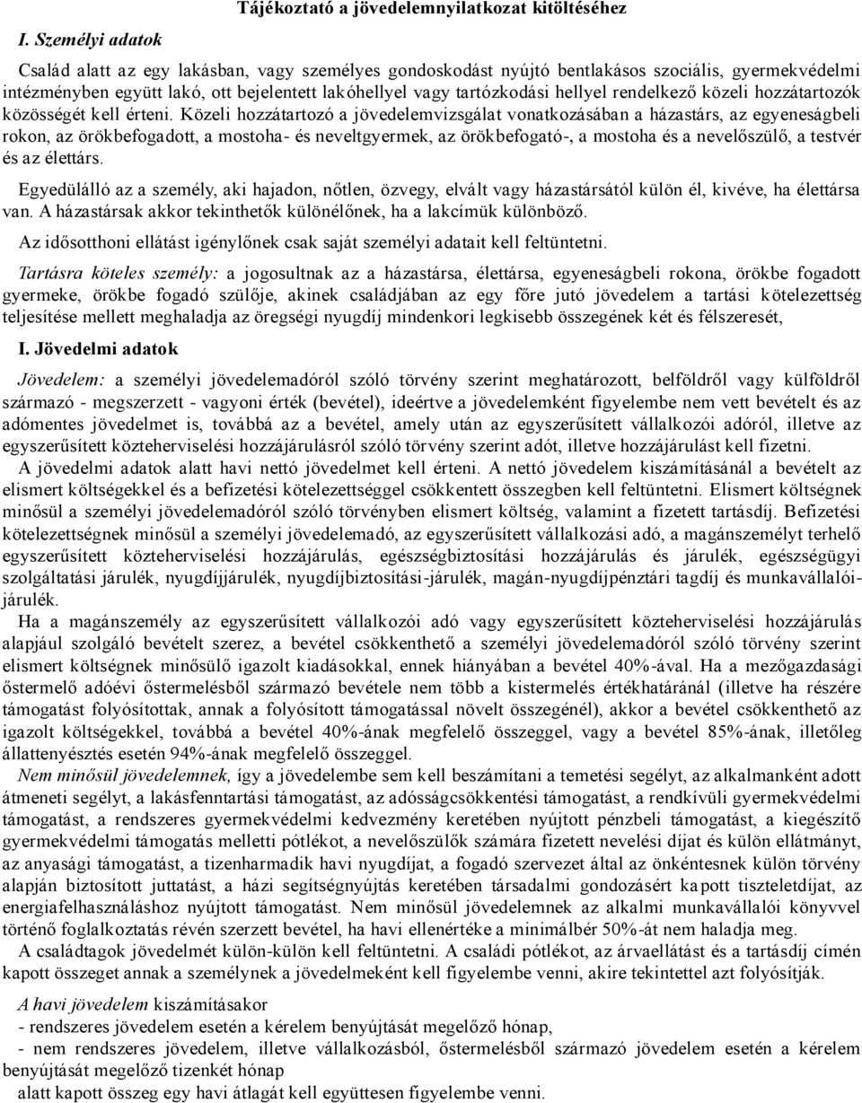 Közeli hozzátartozó a jövedelemvizsgálat vonatkozásában a házastárs, az egyeneságbeli rokon, az örökbefogadott, a mostoha- és neveltgyermek, az örökbefogató-, a mostoha és a nevelőszülő, a testvér és