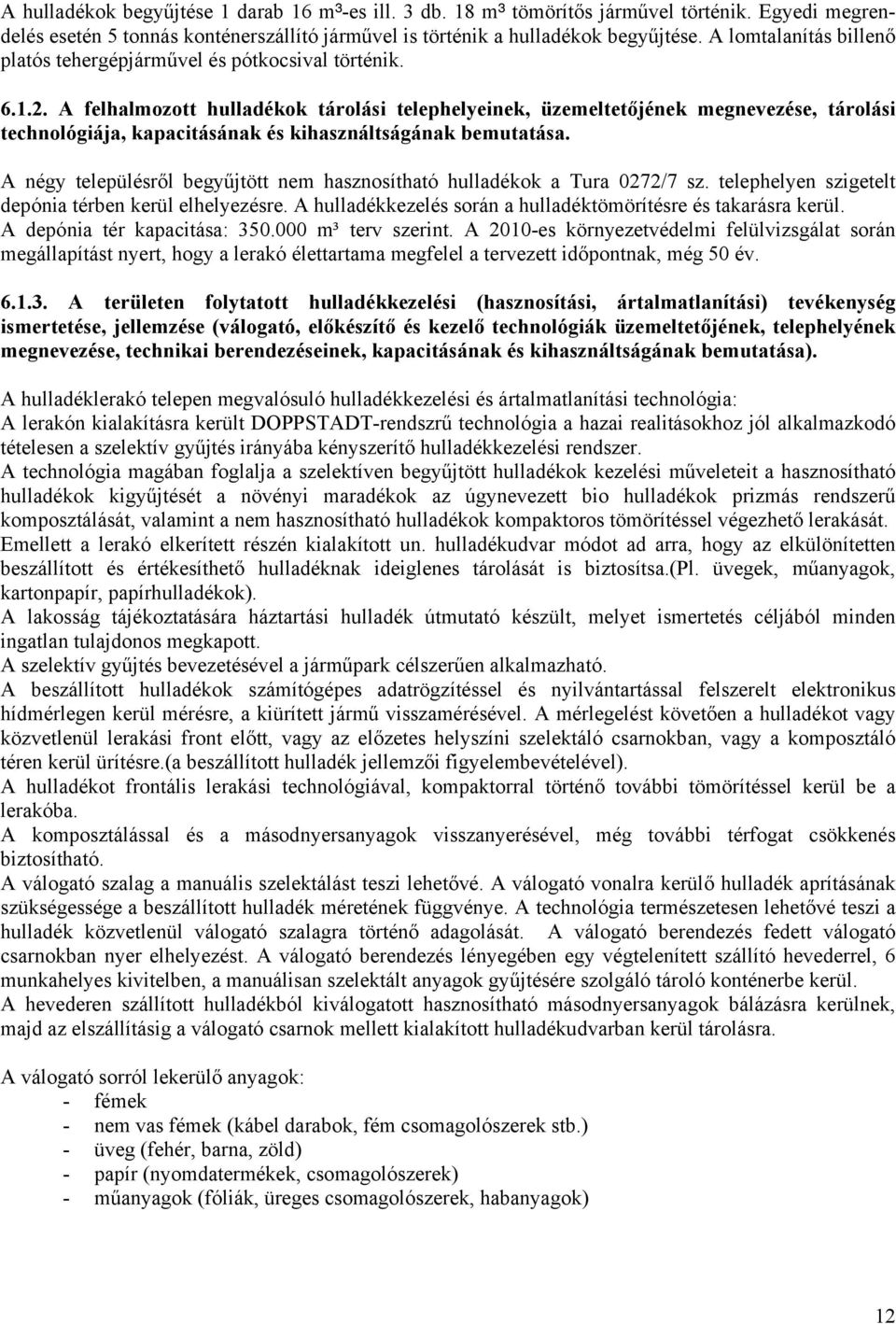 A felhalmozott hulladékok tárolási telephelyeinek, üzemeltetőjének megnevezése, tárolási technológiája, kapacitásának és kihasználtságának bemutatása.