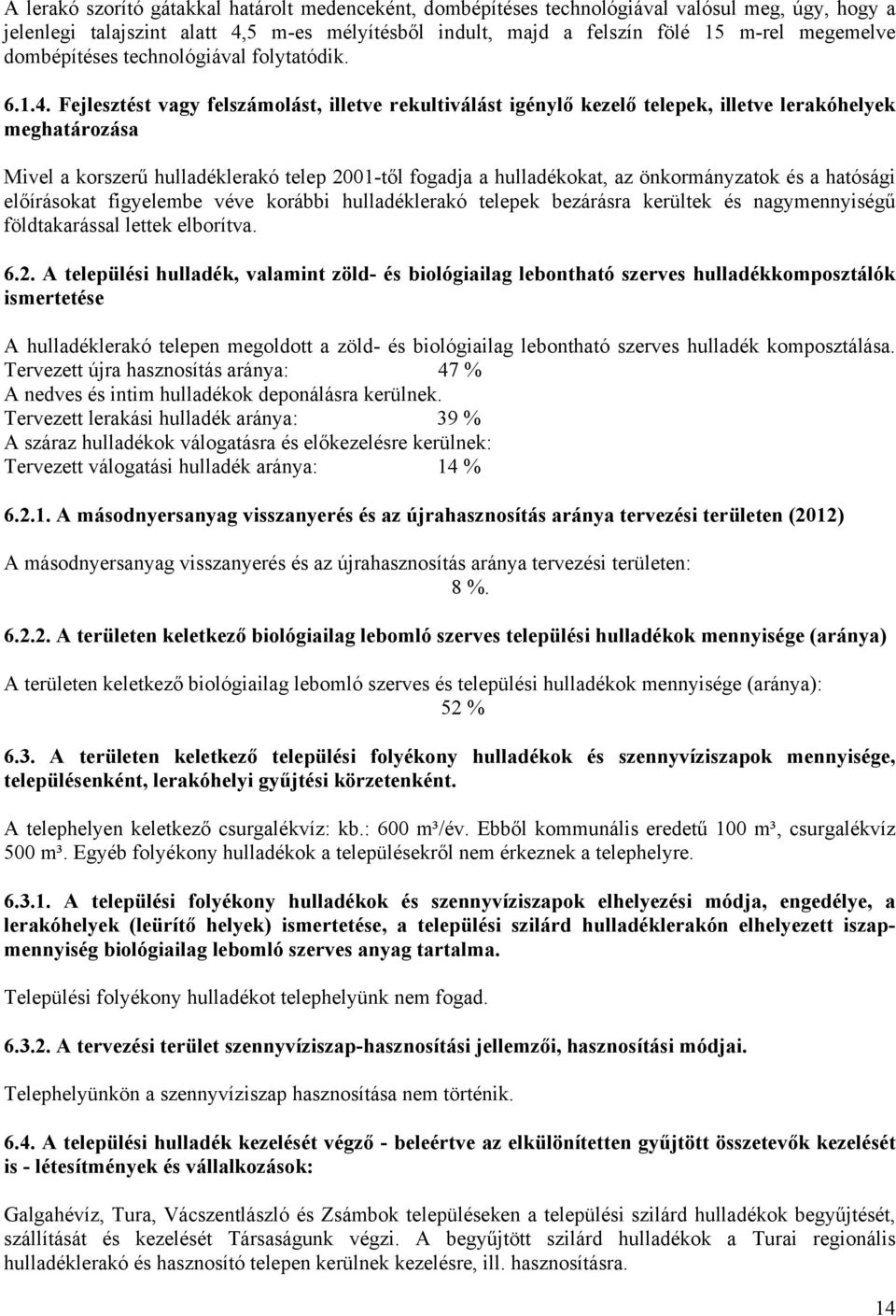 Fejlesztést vagy felszámolást, illetve rekultiválást igénylő kezelő telepek, illetve lerakóhelyek meghatározása Mivel a korszerű hulladéklerakó telep 2001-től fogadja a hulladékokat, az