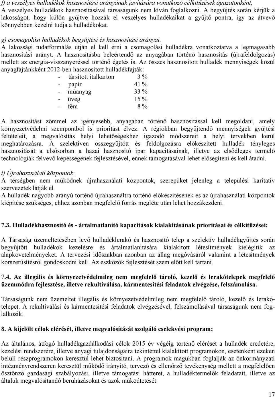 g) csomagolási hulladékok begyűjtési és hasznosítási arányai. A lakossági tudatformálás útján el kell érni a csomagolási hulladékra vonatkoztatva a legmagasabb hasznosítási arányt.